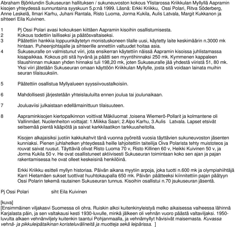 1 Pj Ossi Polari avasi kokouksen kiittäen Aapramin kisoihin osallistumisesta. 2 Kokous todettiin lailliseksi ja päätösvaltaiseksi.