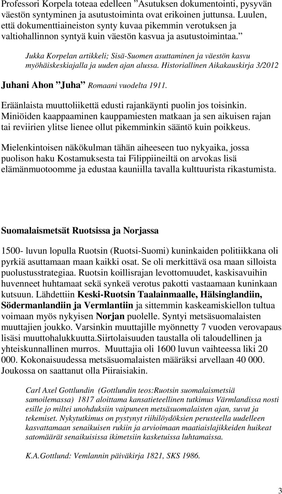 Jukka Korpelan artikkeli; Sisä-Suomen asuttaminen ja väestön kasvu myöhäiskeskiajalla ja uuden ajan alussa. Historiallinen Aikakauskirja 3/2012 Juhani Ahon Juha Romaani vuodelta 1911.