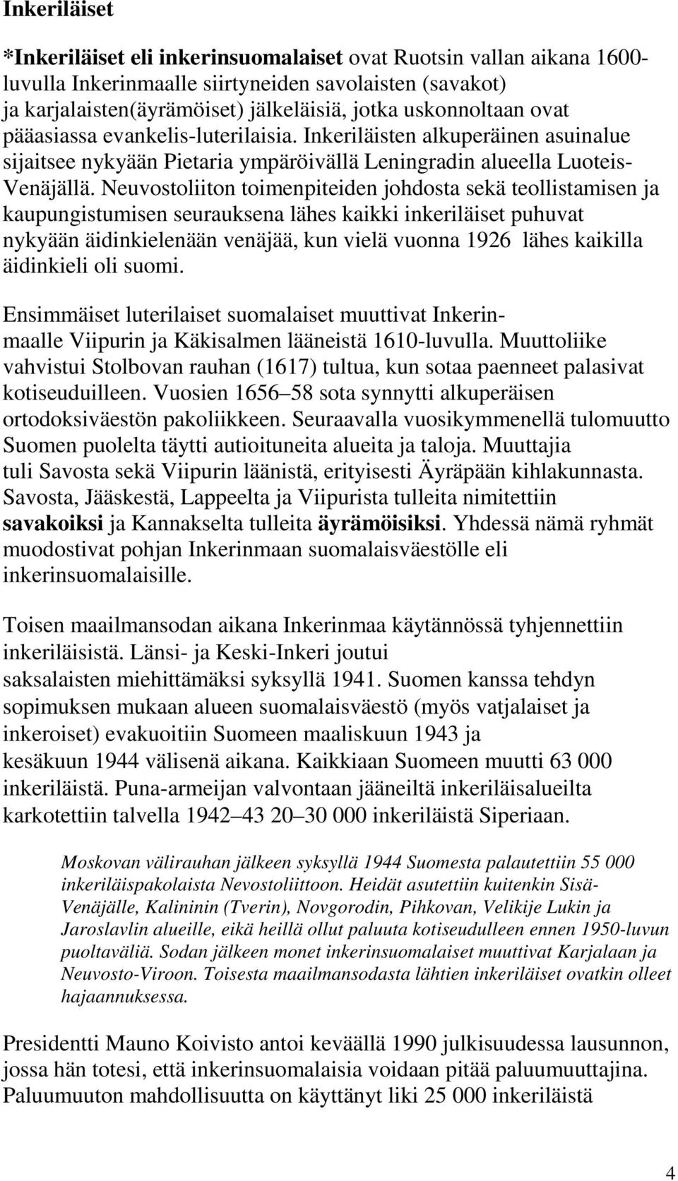 Neuvostoliiton toimenpiteiden johdosta sekä teollistamisen ja kaupungistumisen seurauksena lähes kaikki inkeriläiset puhuvat nykyään äidinkielenään venäjää, kun vielä vuonna 1926 lähes kaikilla