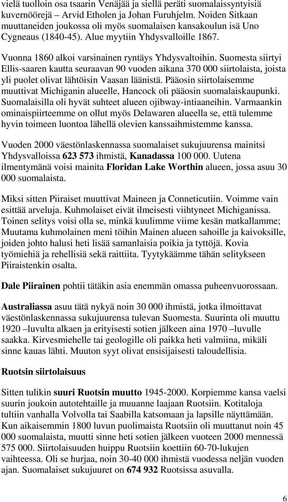 Suomesta siirtyi Ellis-saaren kautta seuraavan 90 vuoden aikana 370 000 siirtolaista, joista yli puolet olivat lähtöisin Vaasan läänistä.