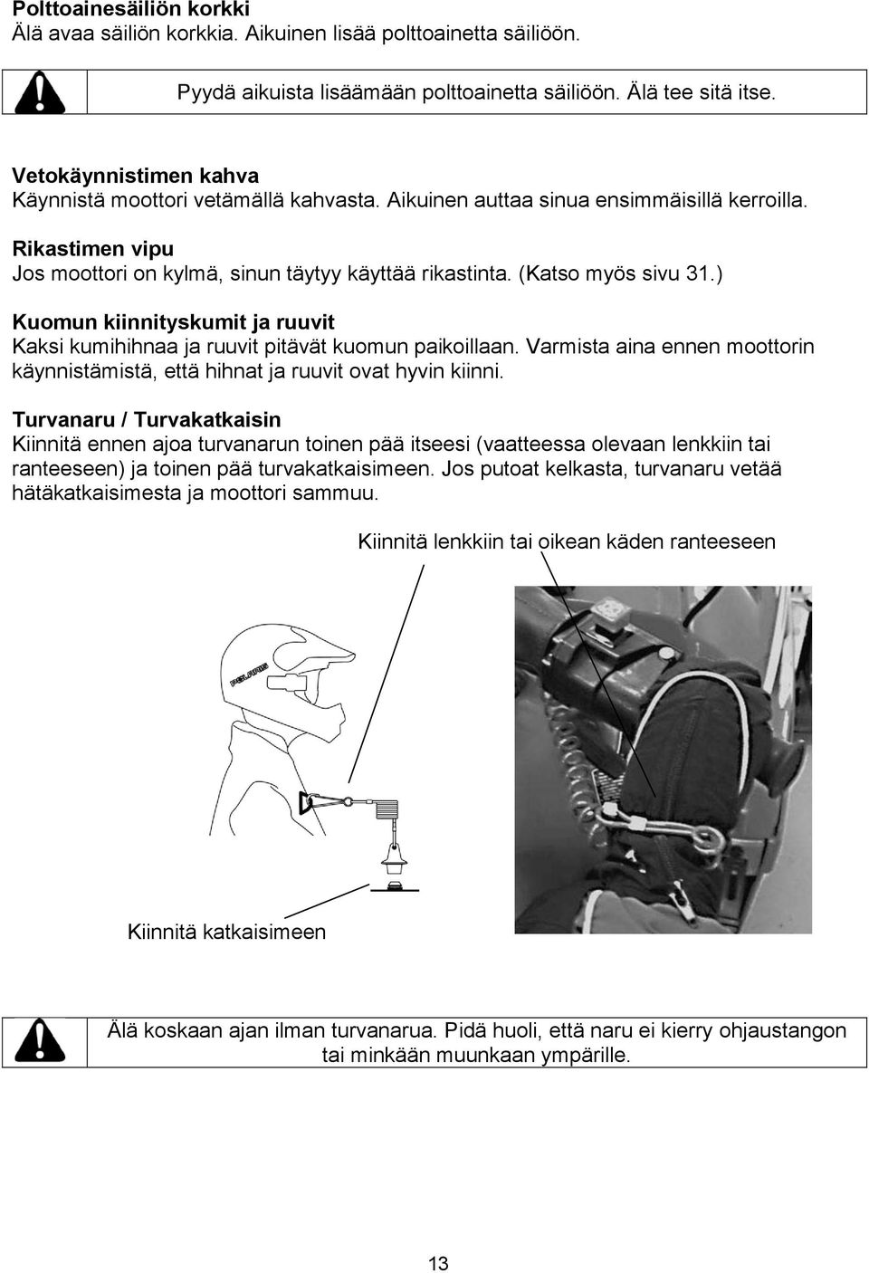 (Katso myös sivu 31.) Kuomun kiinnityskumit ja ruuvit Kaksi kumihihnaa ja ruuvit pitävät kuomun paikoillaan. Varmista aina ennen moottorin käynnistämistä, että hihnat ja ruuvit ovat hyvin kiinni.