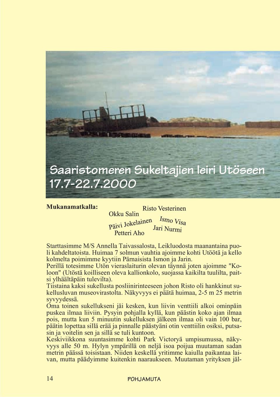 Perillä totesimme Utön vieraslaiturin olevan täynnä joten ajoimme "Koloon" (Utöstä koilliseen oleva kallionkolo, suojassa kaikilta tuulilta, paitsi ylhäältäpäin tulevilta).