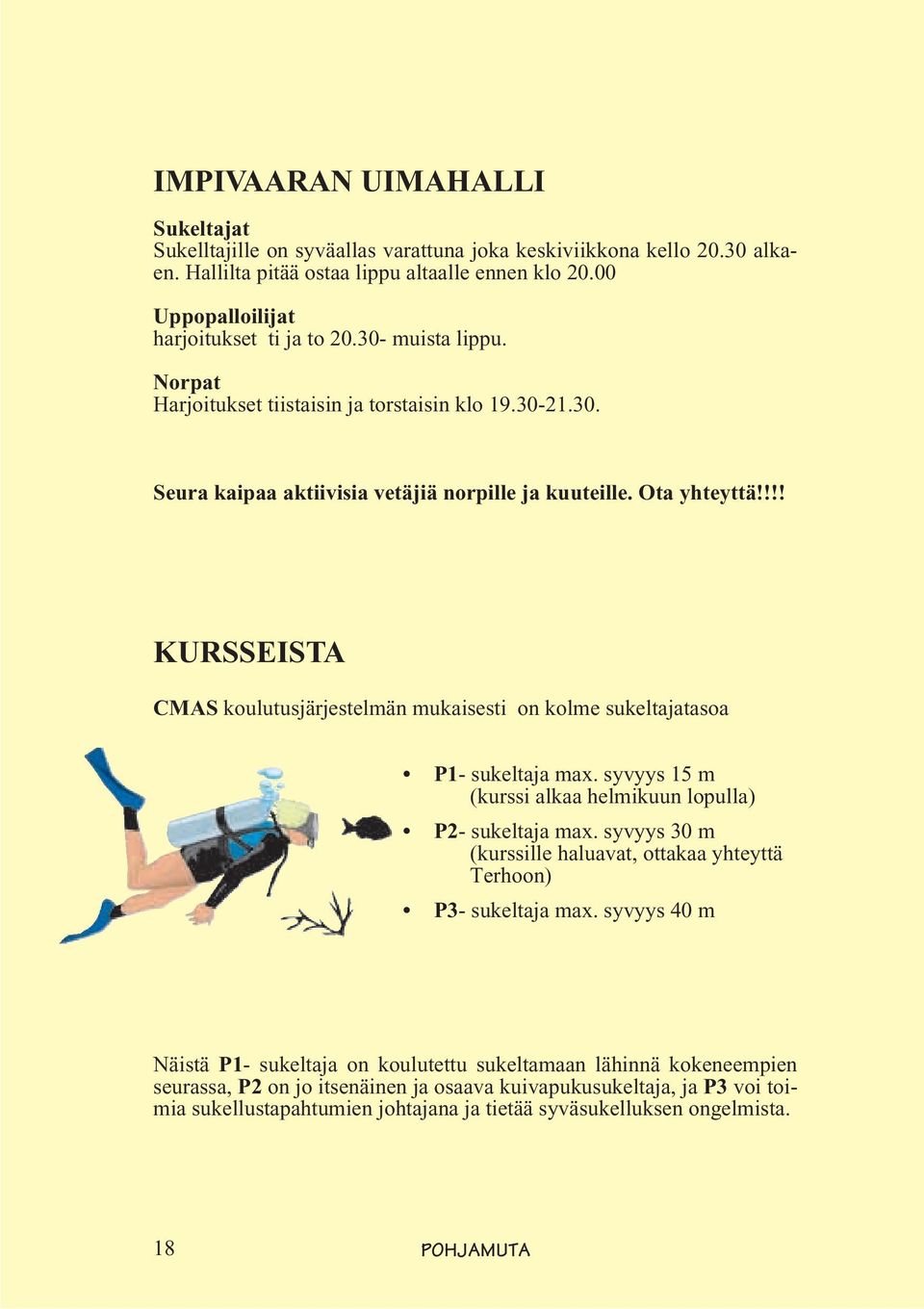 !!! KURSSEISTA CMAS koulutusjärjestelmän mukaisesti on kolme sukeltajatasoa P1- sukeltaja max. syvyys 15 m (kurssi alkaa helmikuun lopulla) P2- sukeltaja max.