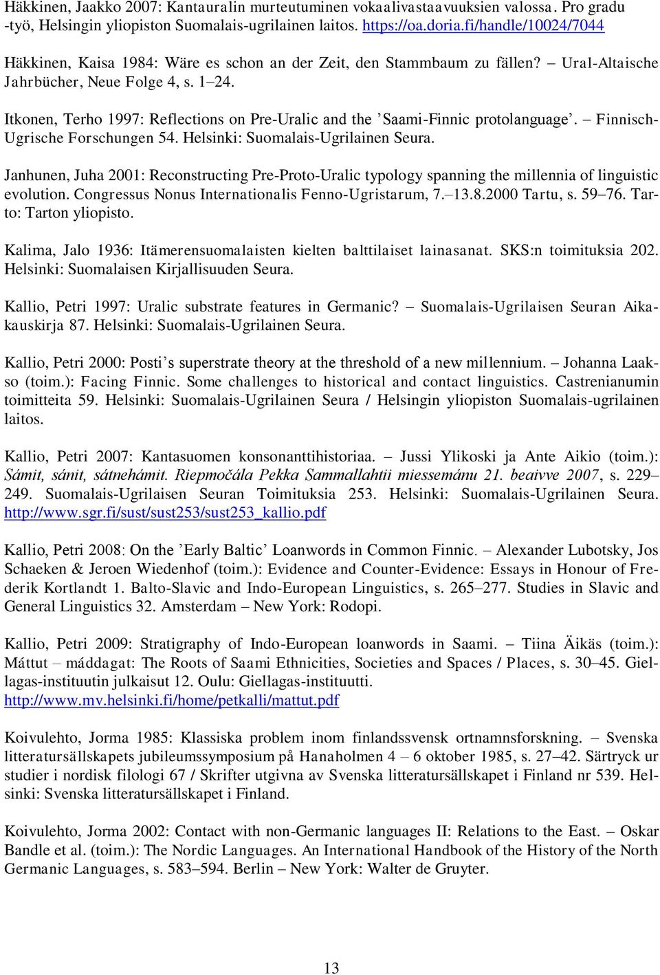 Itkonen, Terho 1997: Reflections on Pre-Uralic and the Saami-Finnic protolanguage. Finnisch- Ugrische Forschungen 54. Helsinki: Suomalais-Ugrilainen Seura.