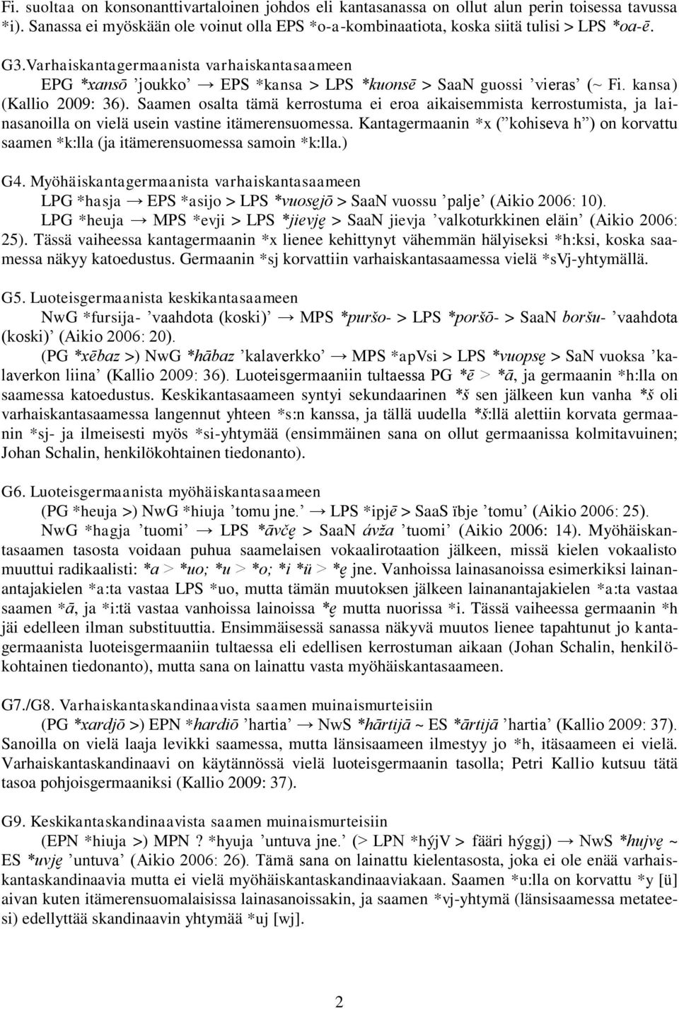 Saamen osalta tämä kerrostuma ei eroa aikaisemmista kerrostumista, ja lainasanoilla on vielä usein vastine itämerensuomessa.