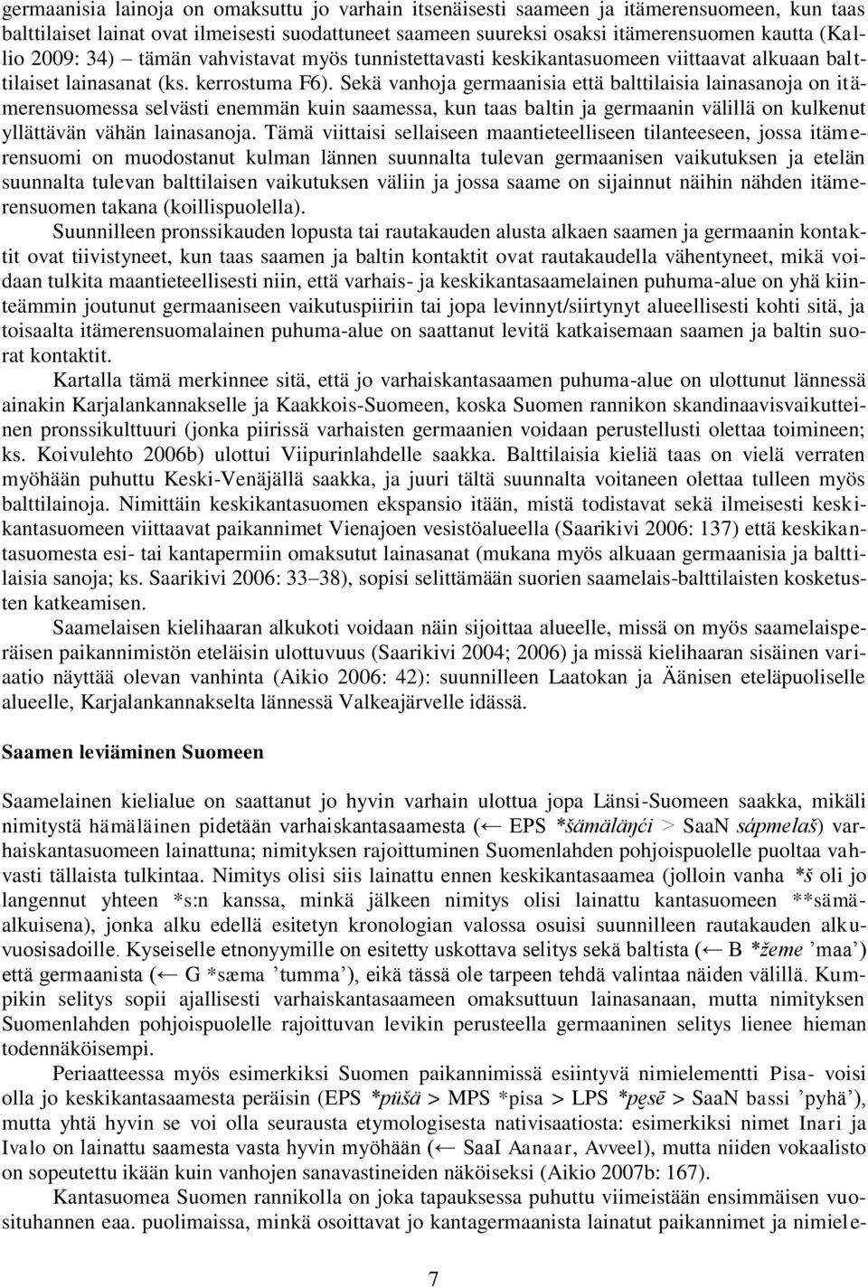 Sekä vanhoja germaanisia että balttilaisia lainasanoja on itämerensuomessa selvästi enemmän kuin saamessa, kun taas baltin ja germaanin välillä on kulkenut yllättävän vähän lainasanoja.