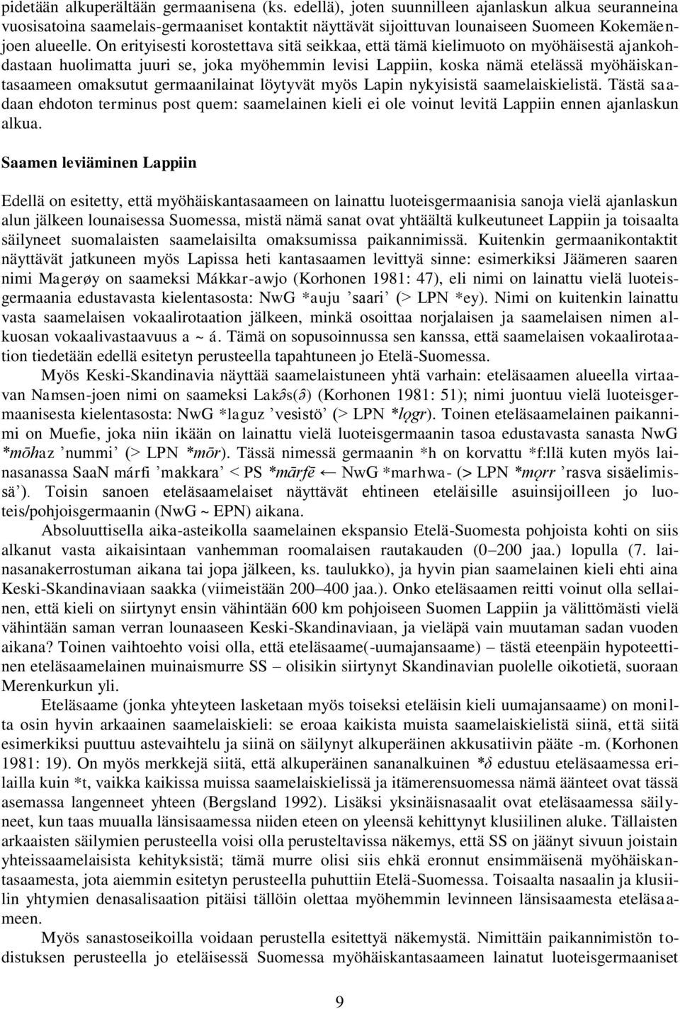 On erityisesti korostettava sitä seikkaa, että tämä kielimuoto on myöhäisestä ajankohdastaan huolimatta juuri se, joka myöhemmin levisi Lappiin, koska nämä etelässä myöhäiskantasaameen omaksutut