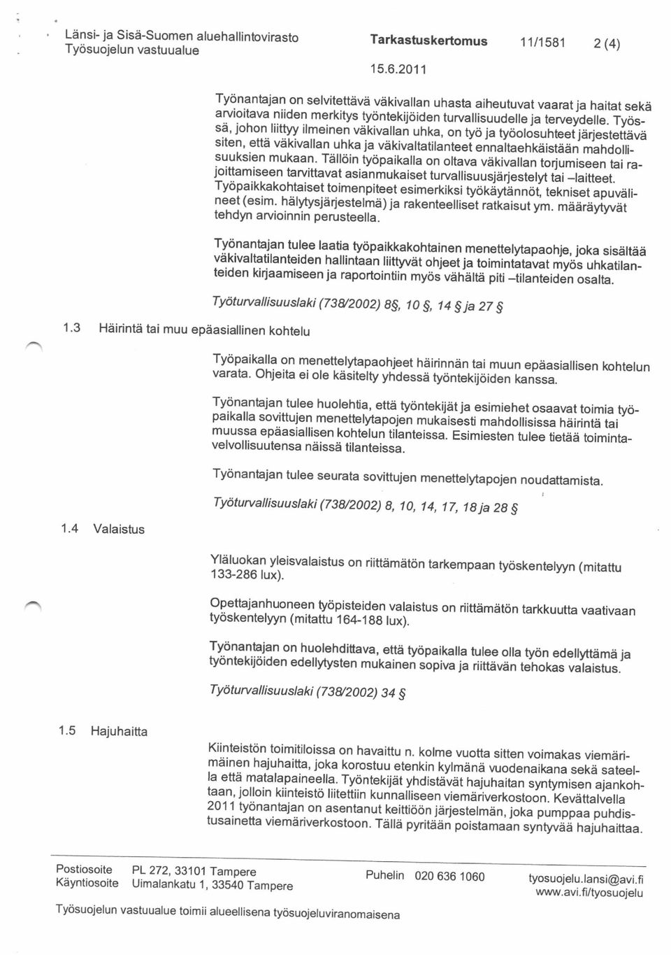 rycis_ sd' johon liiftyy ilmeinen vdkivallan uhka, on tvo l" tvoof,i"r-nteet jdrjestettiivd siten, ettd vdkivallan uhka ja vdkivaltatilante"i "nn"it""trfai.