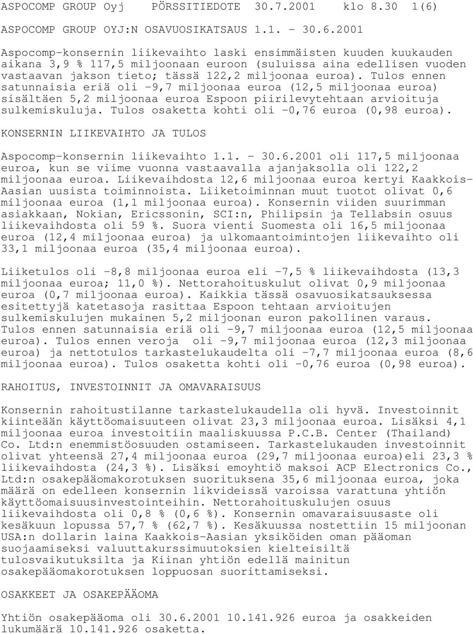 2001 Aspocomp-konsernin liikevaihto laski ensimmäisten kuuden kuukauden aikana 3,9 % 117,5 miljoonaan euroon (suluissa aina edellisen vuoden vastaavan jakson tieto; tässä 122,2 miljoonaa euroa).