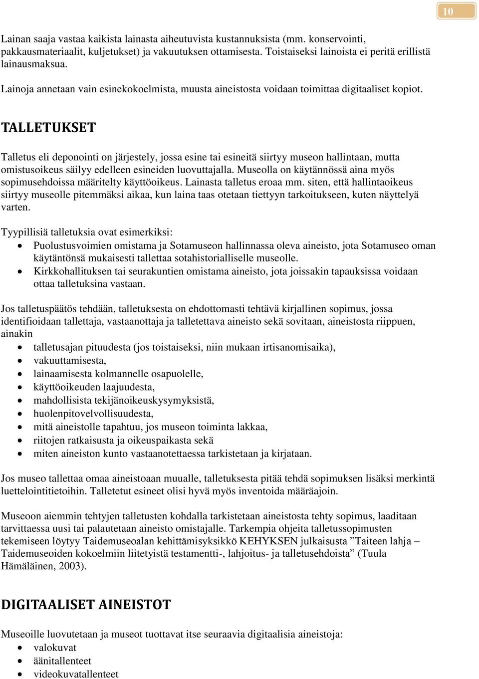 TALLETUKSET Talletus eli deponointi on järjestely, jossa esine tai esineitä siirtyy museon hallintaan, mutta omistusoikeus säilyy edelleen esineiden luovuttajalla.