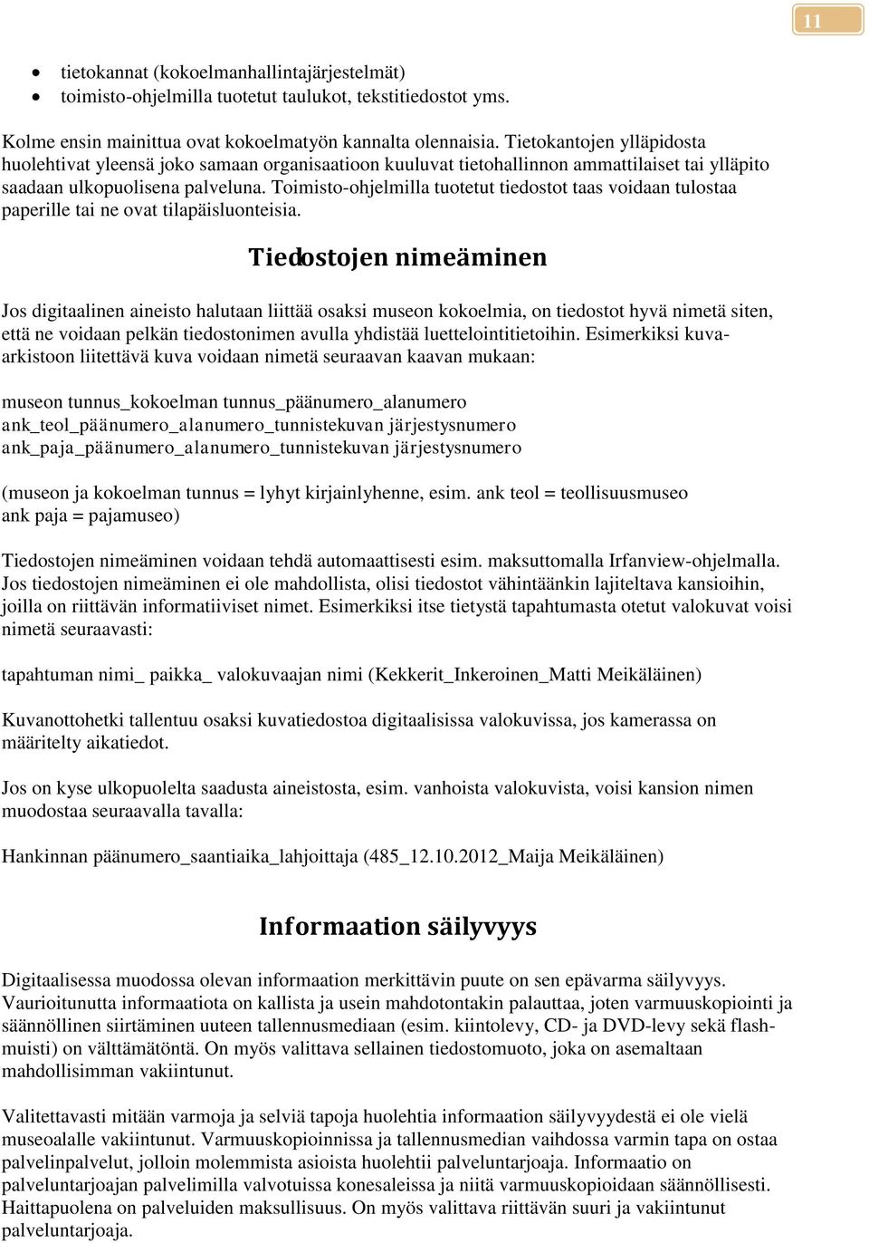 Toimisto-ohjelmilla tuotetut tiedostot taas voidaan tulostaa paperille tai ne ovat tilapäisluonteisia.