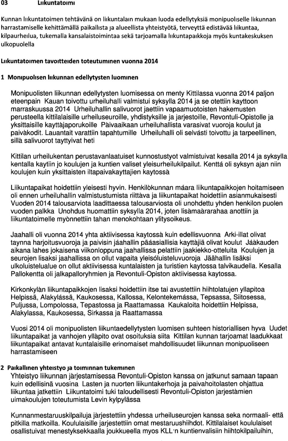 liikunnan edellytysten luominen Monipuolisten liikunnan edellytysten luomisessa on menty Kittilassa vuonna 2014 paljon eteenpain Kauan toivottu urheiluhalli valmistui syksylla 2014 ja se otettiin