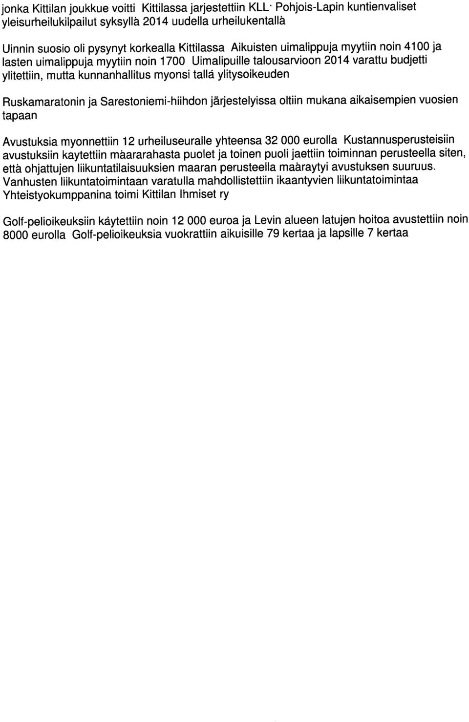 aikaisempien vuosien tapaan Avustuksia myonnettiin 12 urheiluseuralle yhteensa 32 000 eurolla Kustannusperusteisiin avustuksiin kaytettiin mäararahasta puolet ja toinen puoli jaettiin toiminnan