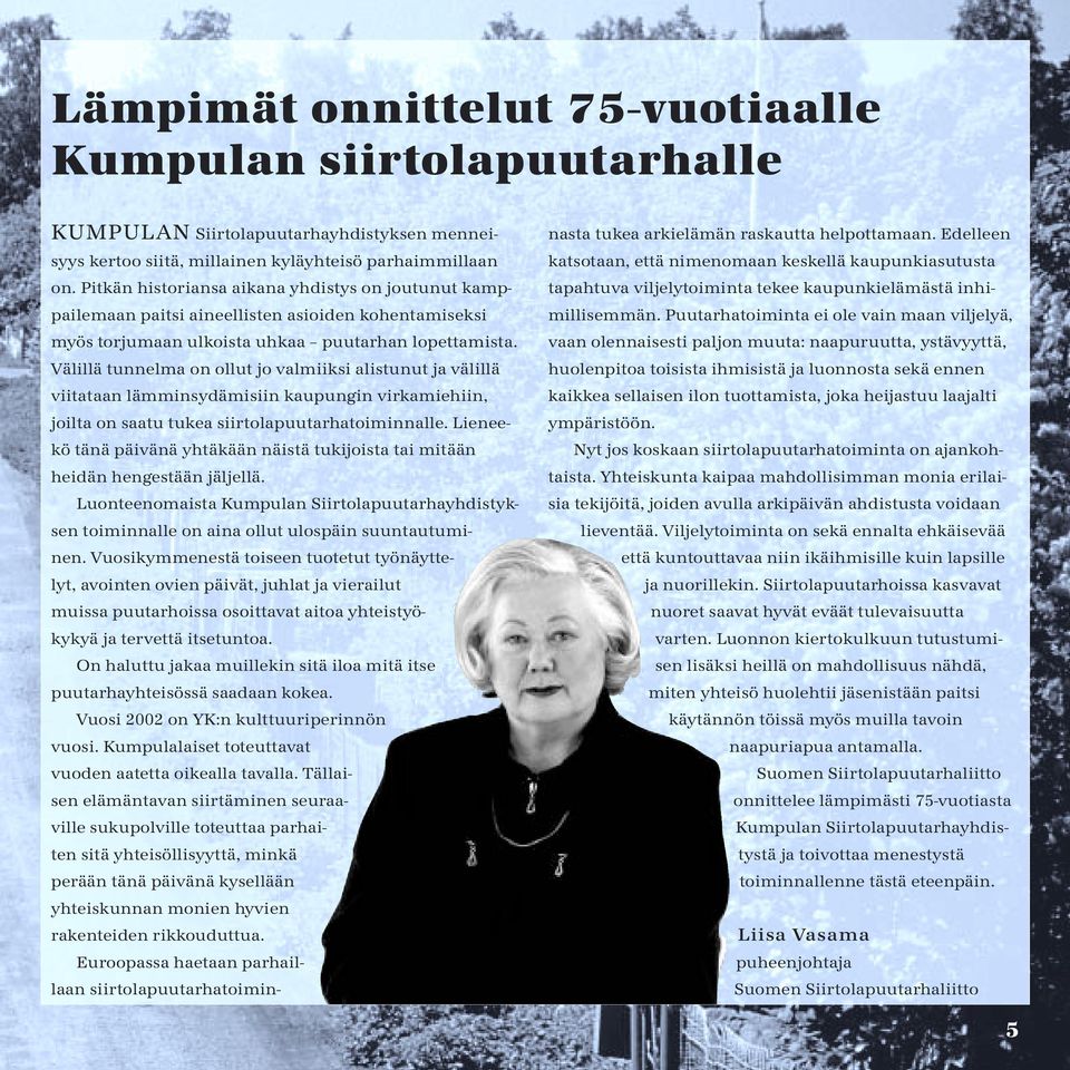 Välillä tunnelma on ollut jo valmiiksi alistunut ja välillä viitataan lämminsydämisiin kaupungin virkamiehiin, joilta on saatu tukea siirtolapuutarhatoiminnalle.