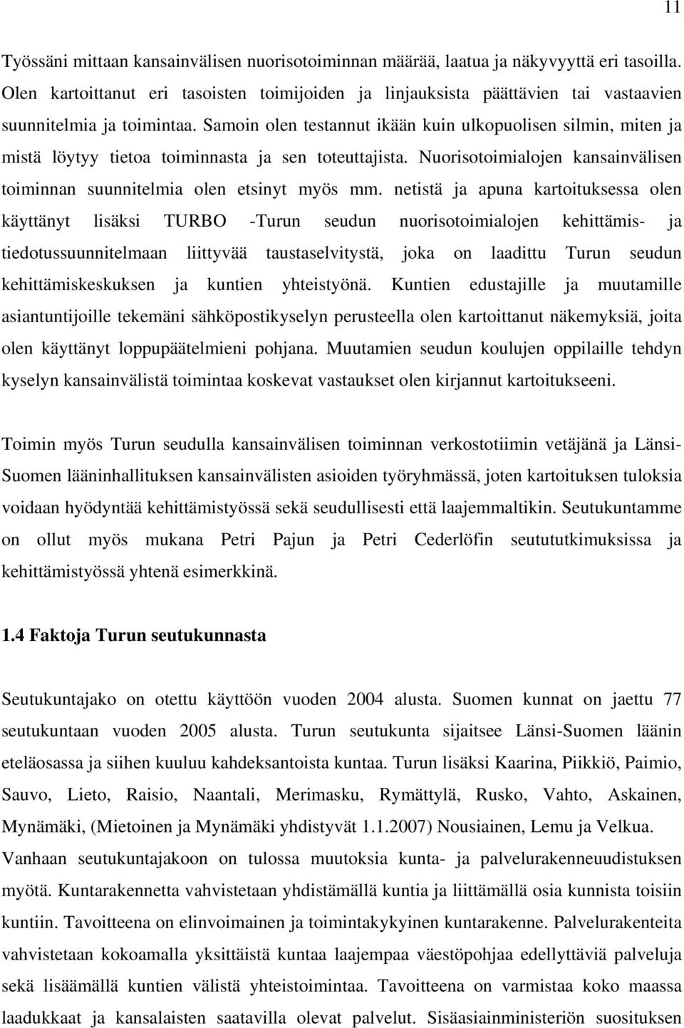 Samoin olen testannut ikään kuin ulkopuolisen silmin, miten ja mistä löytyy tietoa toiminnasta ja sen toteuttajista. Nuorisotoimialojen kansainvälisen toiminnan suunnitelmia olen etsinyt myös mm.