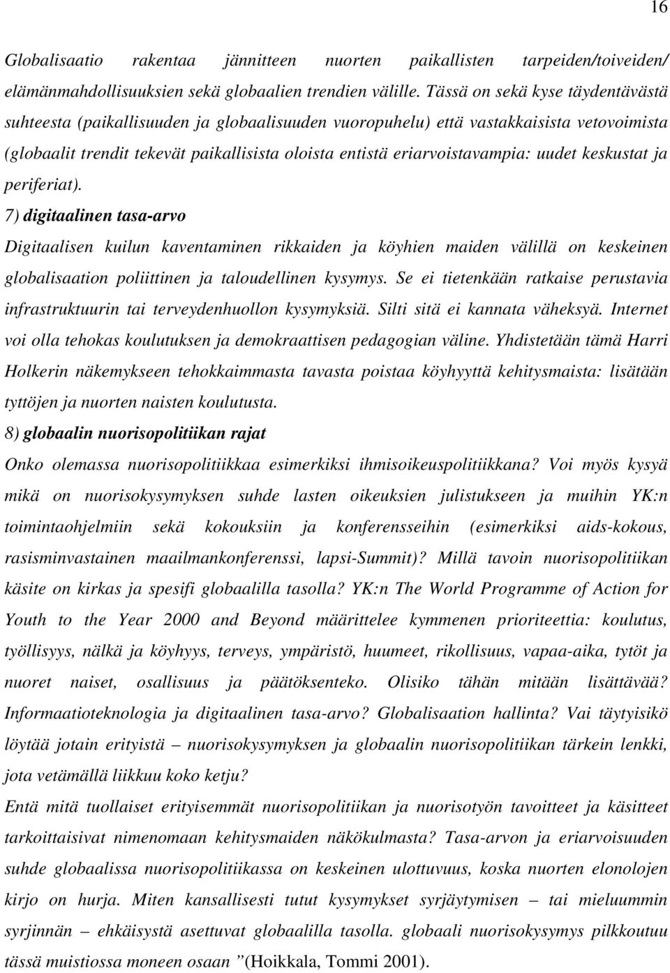 uudet keskustat ja periferiat). 7) digitaalinen tasa-arvo Digitaalisen kuilun kaventaminen rikkaiden ja köyhien maiden välillä on keskeinen globalisaation poliittinen ja taloudellinen kysymys.