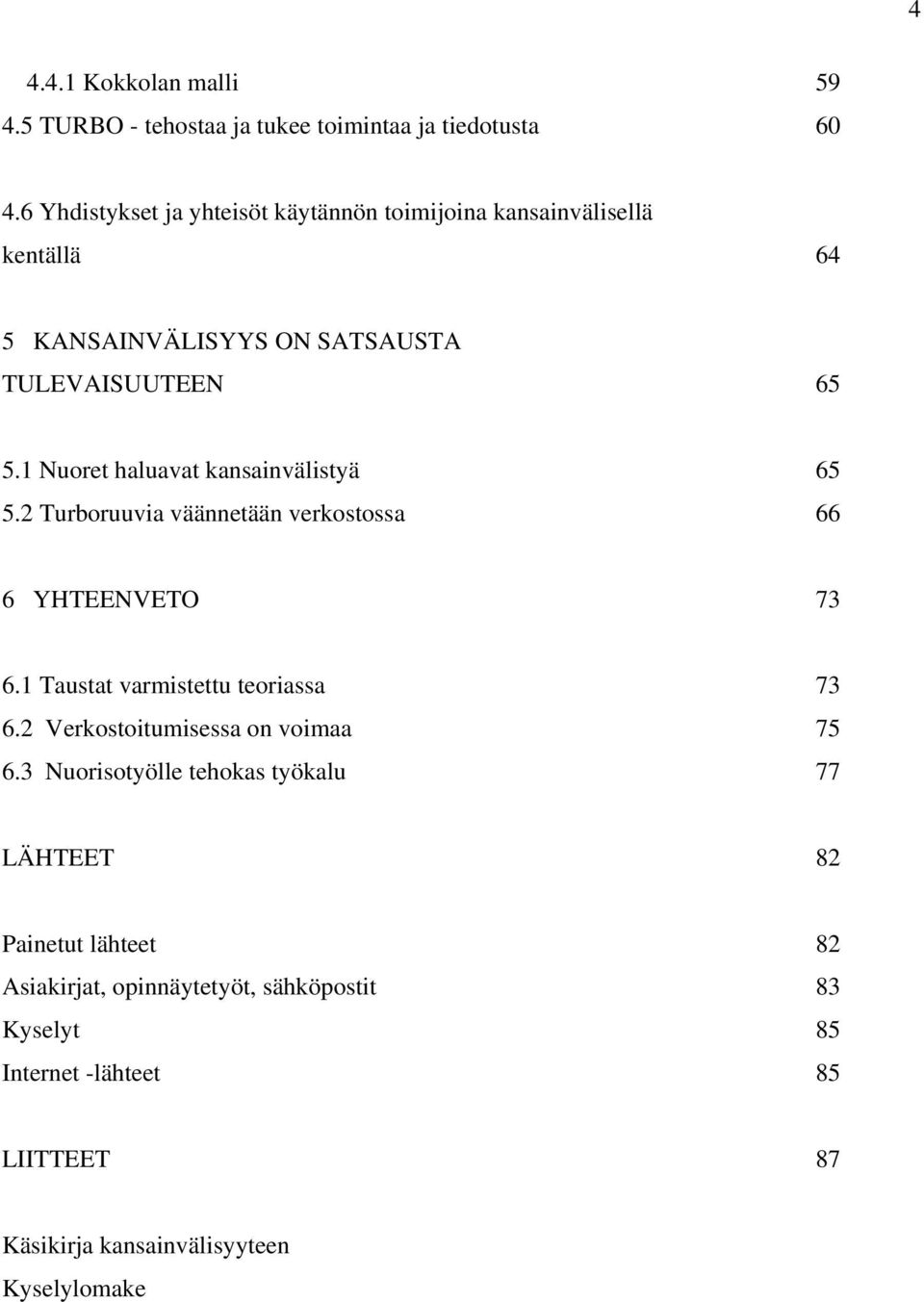 1 Nuoret haluavat kansainvälistyä 65 5.2 Turboruuvia väännetään verkostossa 66 6 YHTEENVETO 73 6.1 Taustat varmistettu teoriassa 73 6.