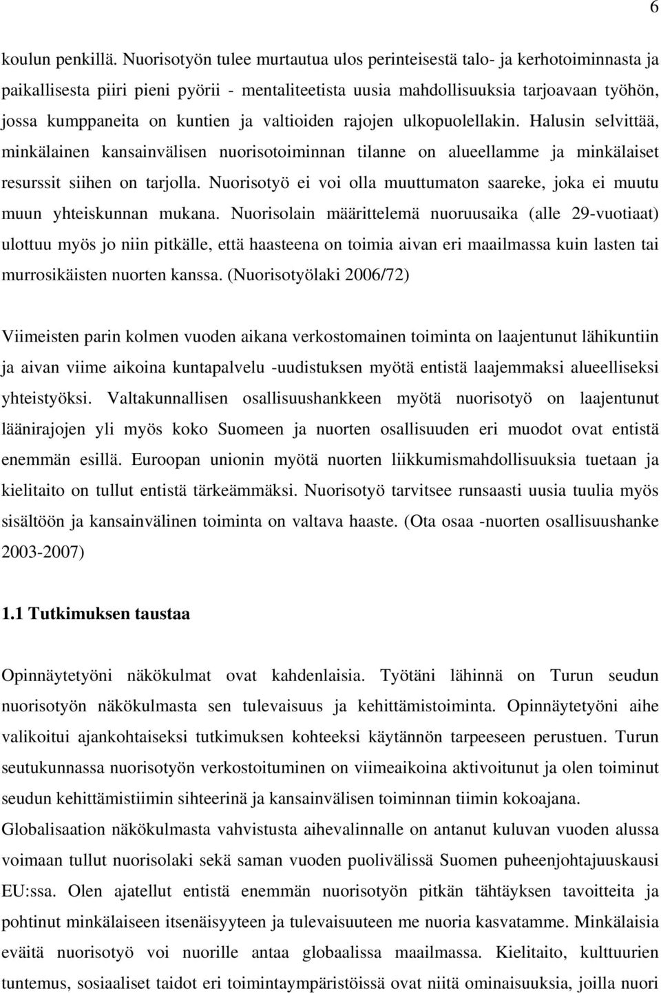 valtioiden rajojen ulkopuolellakin. Halusin selvittää, minkälainen kansainvälisen nuorisotoiminnan tilanne on alueellamme ja minkälaiset resurssit siihen on tarjolla.