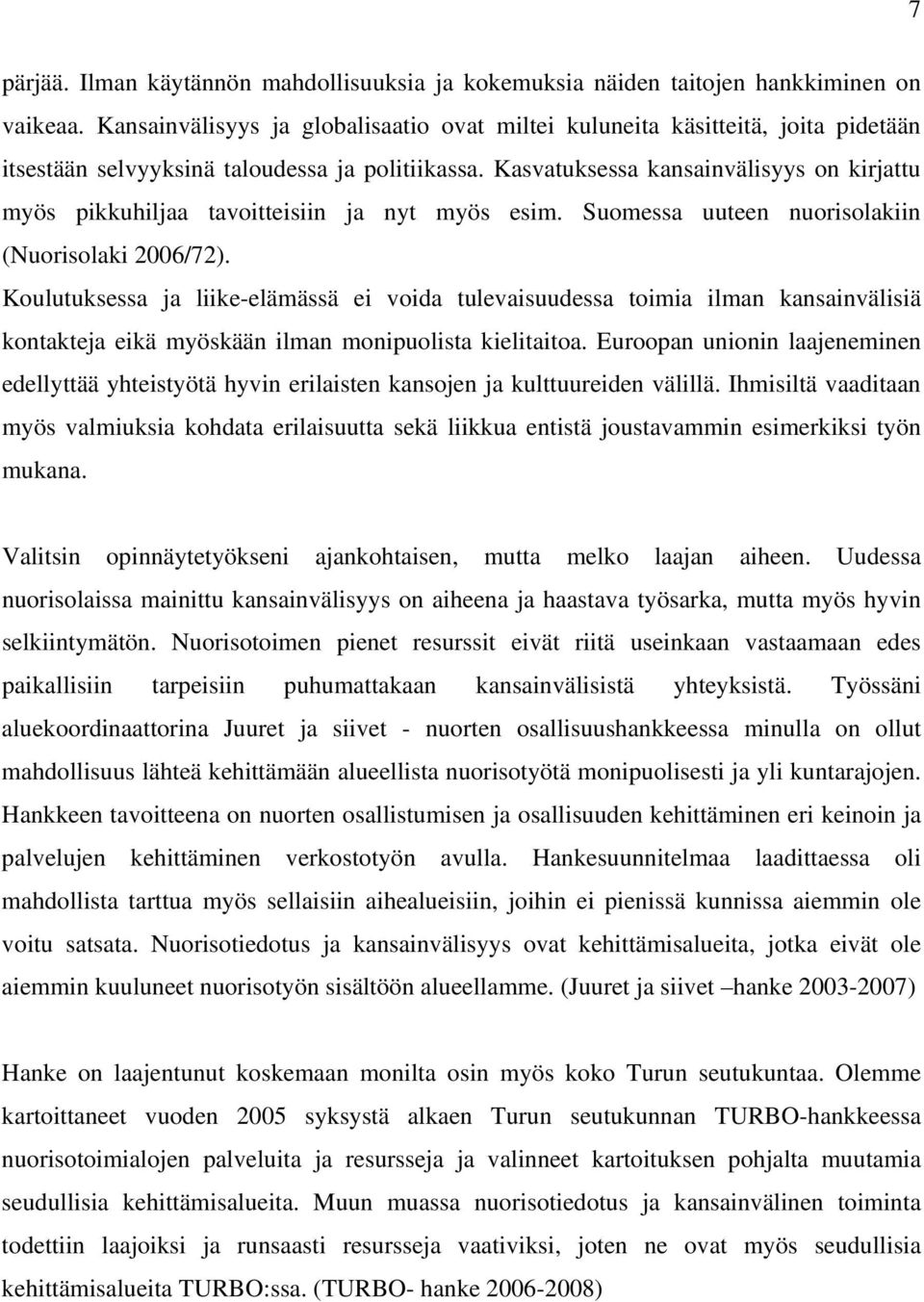 Kasvatuksessa kansainvälisyys on kirjattu myös pikkuhiljaa tavoitteisiin ja nyt myös esim. Suomessa uuteen nuorisolakiin (Nuorisolaki 2006/72).