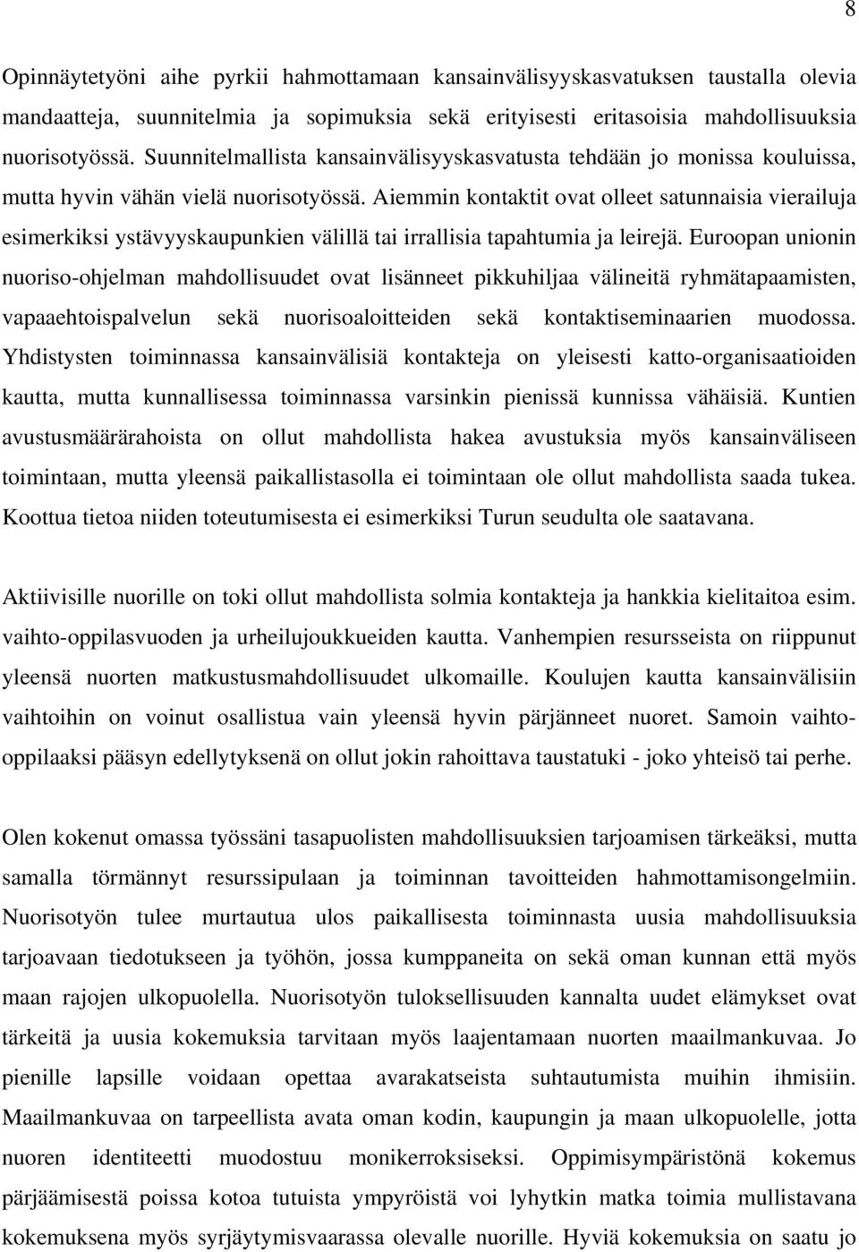 Aiemmin kontaktit ovat olleet satunnaisia vierailuja esimerkiksi ystävyyskaupunkien välillä tai irrallisia tapahtumia ja leirejä.