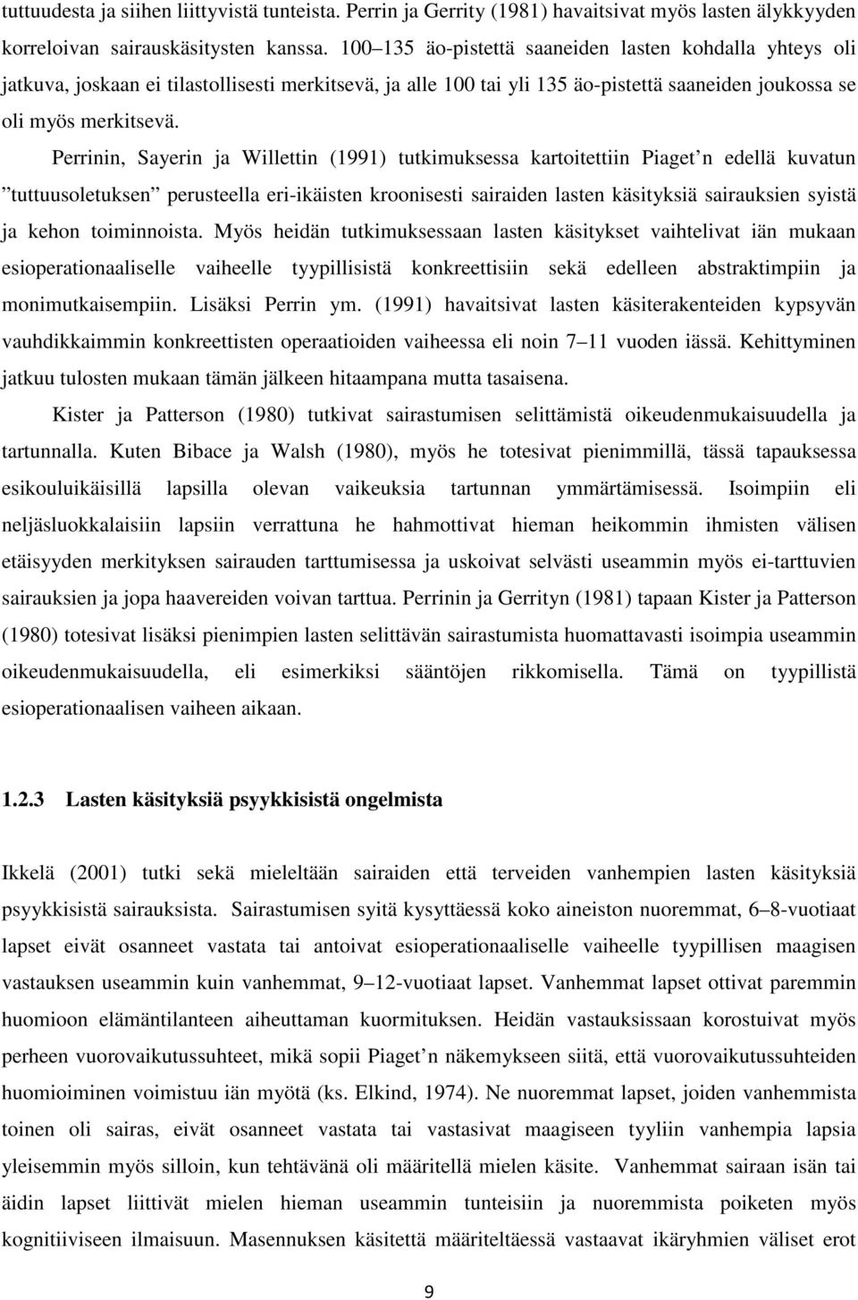 Perrinin, Sayerin ja Willettin (1991) tutkimuksessa kartoitettiin Piaget n edellä kuvatun tuttuusoletuksen perusteella eri-ikäisten kroonisesti sairaiden lasten käsityksiä sairauksien syistä ja kehon