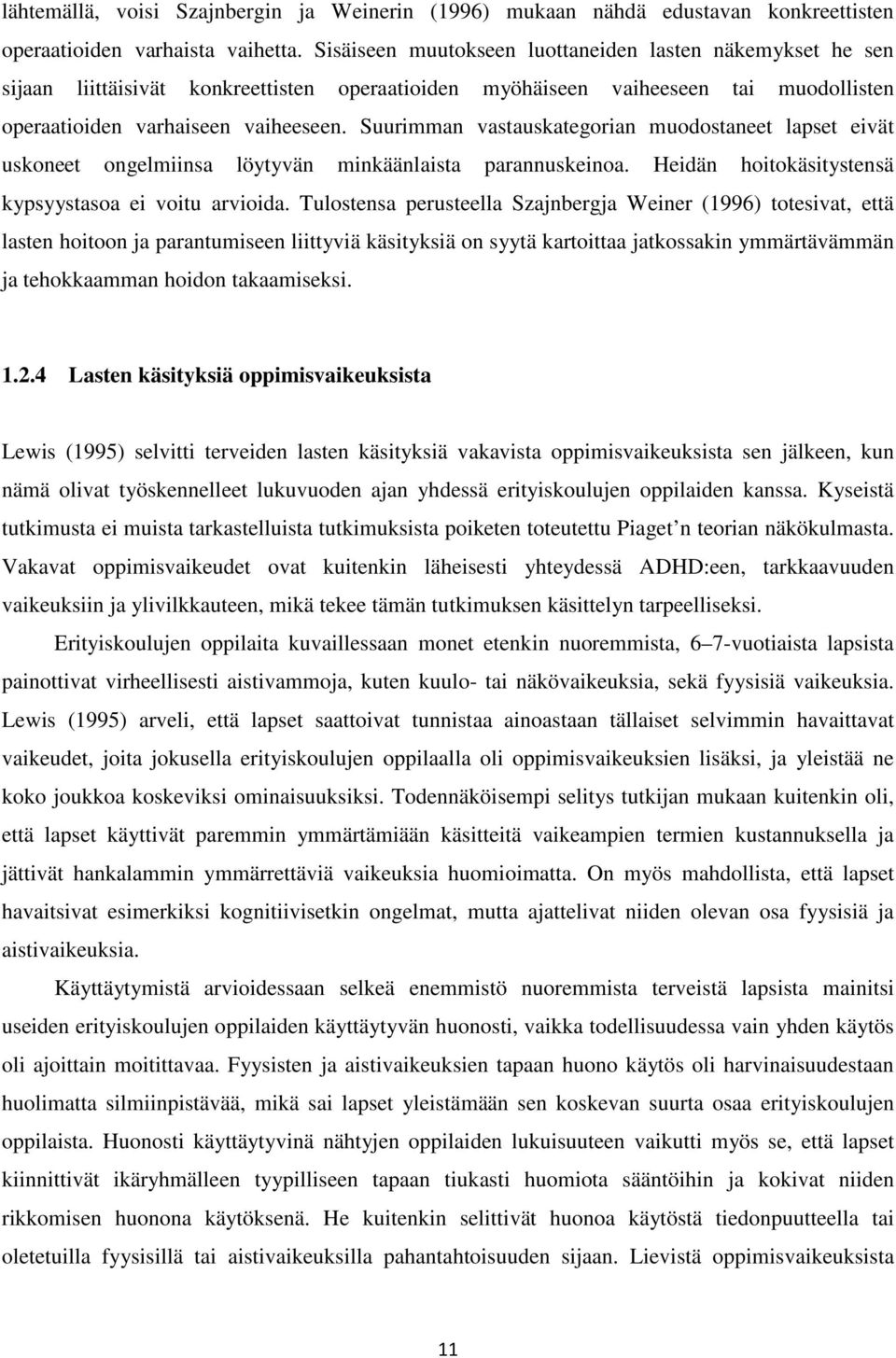 Suurimman vastauskategorian muodostaneet lapset eivät uskoneet ongelmiinsa löytyvän minkäänlaista parannuskeinoa. Heidän hoitokäsitystensä kypsyystasoa ei voitu arvioida.