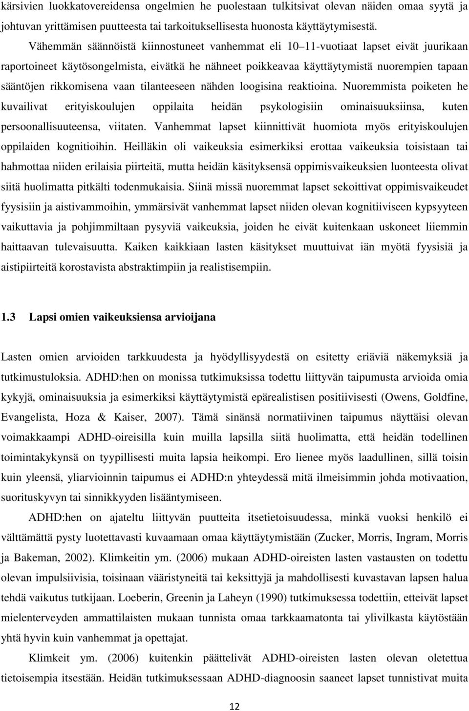 rikkomisena vaan tilanteeseen nähden loogisina reaktioina. Nuoremmista poiketen he kuvailivat erityiskoulujen oppilaita heidän psykologisiin ominaisuuksiinsa, kuten persoonallisuuteensa, viitaten.