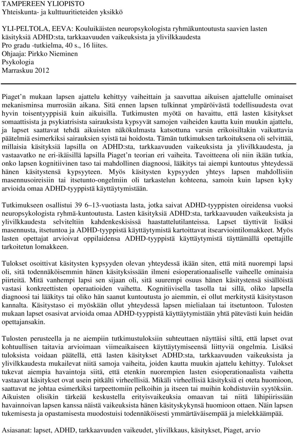 Ohjaaja: Pirkko Nieminen Psykologia Marraskuu 2012 Piaget n mukaan lapsen ajattelu kehittyy vaiheittain ja saavuttaa aikuisen ajattelulle ominaiset mekanisminsa murrosiän aikana.