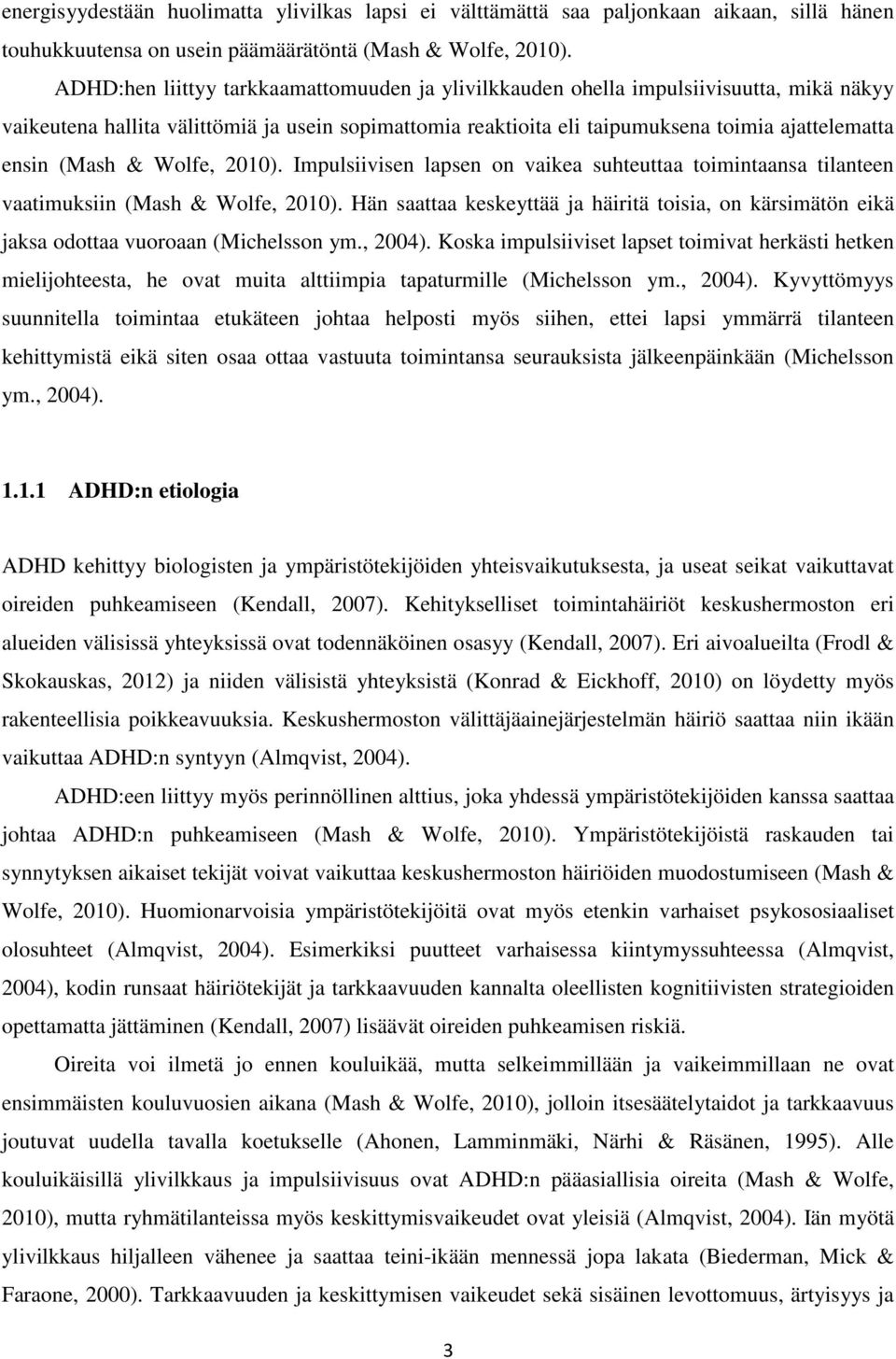 (Mash & Wolfe, 2010). Impulsiivisen lapsen on vaikea suhteuttaa toimintaansa tilanteen vaatimuksiin (Mash & Wolfe, 2010).