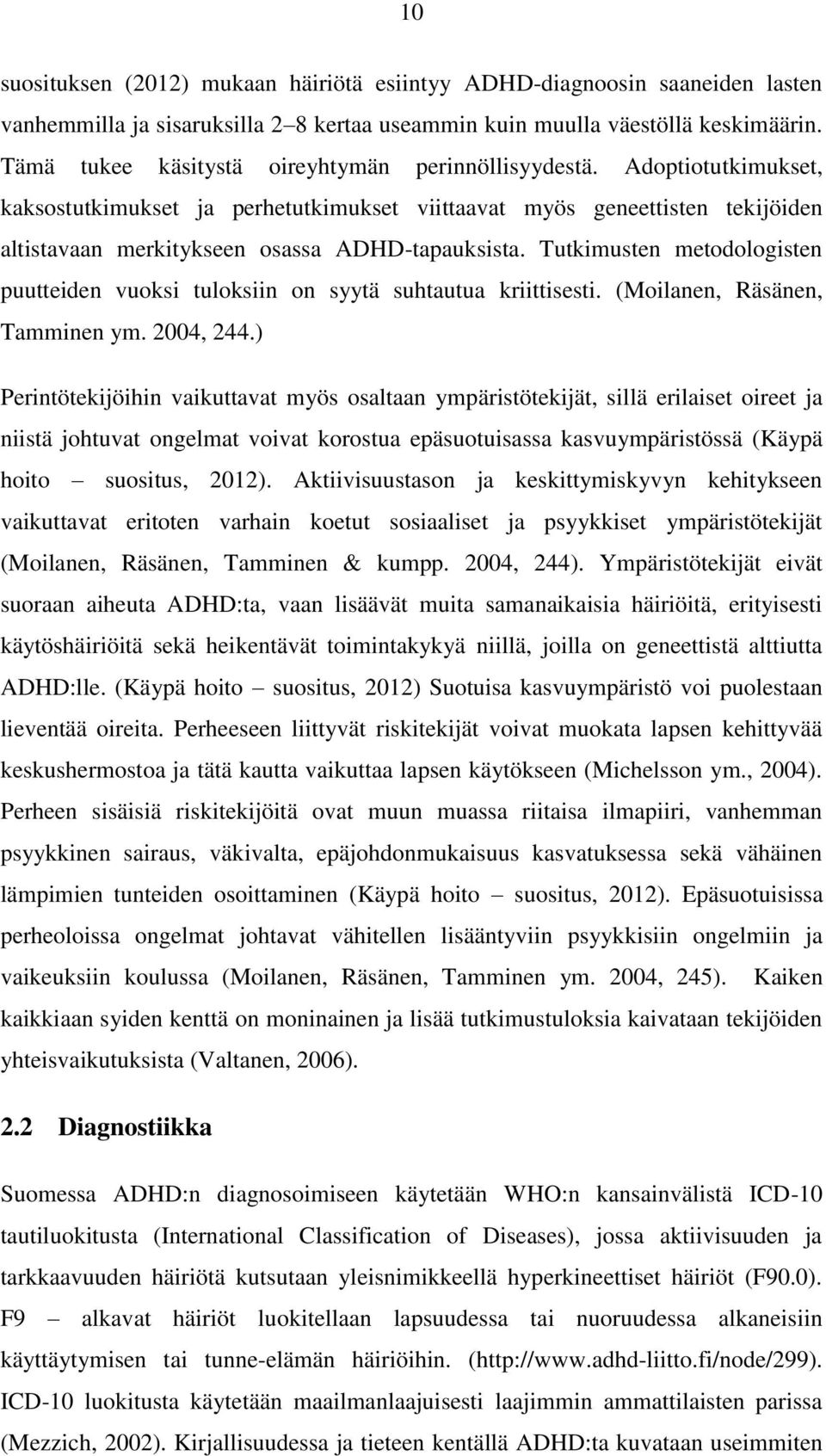 Tutkimusten metodologisten puutteiden vuoksi tuloksiin on syytä suhtautua kriittisesti. (Moilanen, Räsänen, Tamminen ym. 2004, 244.