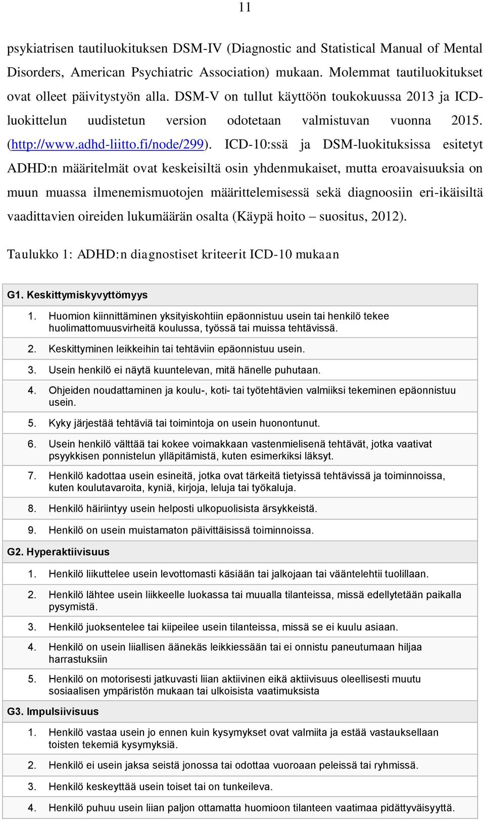 ICD-10:ssä ja DSM-luokituksissa esitetyt ADHD:n määritelmät ovat keskeisiltä osin yhdenmukaiset, mutta eroavaisuuksia on muun muassa ilmenemismuotojen määrittelemisessä sekä diagnoosiin eri-ikäisiltä