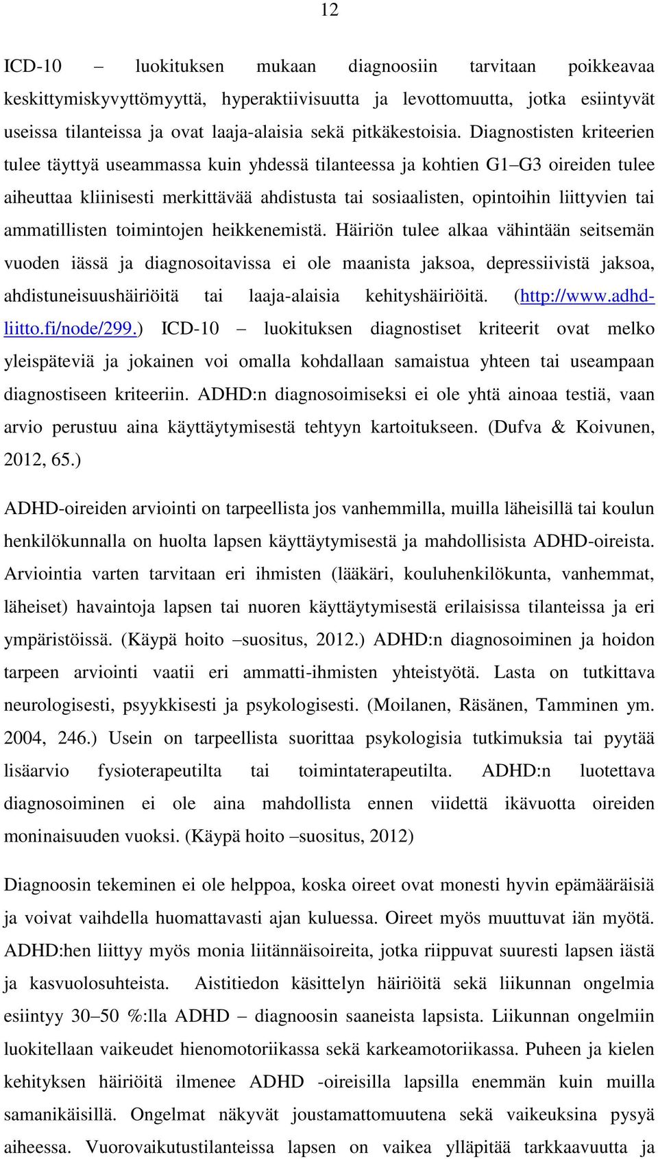 Diagnostisten kriteerien tulee täyttyä useammassa kuin yhdessä tilanteessa ja kohtien G1 G3 oireiden tulee aiheuttaa kliinisesti merkittävää ahdistusta tai sosiaalisten, opintoihin liittyvien tai