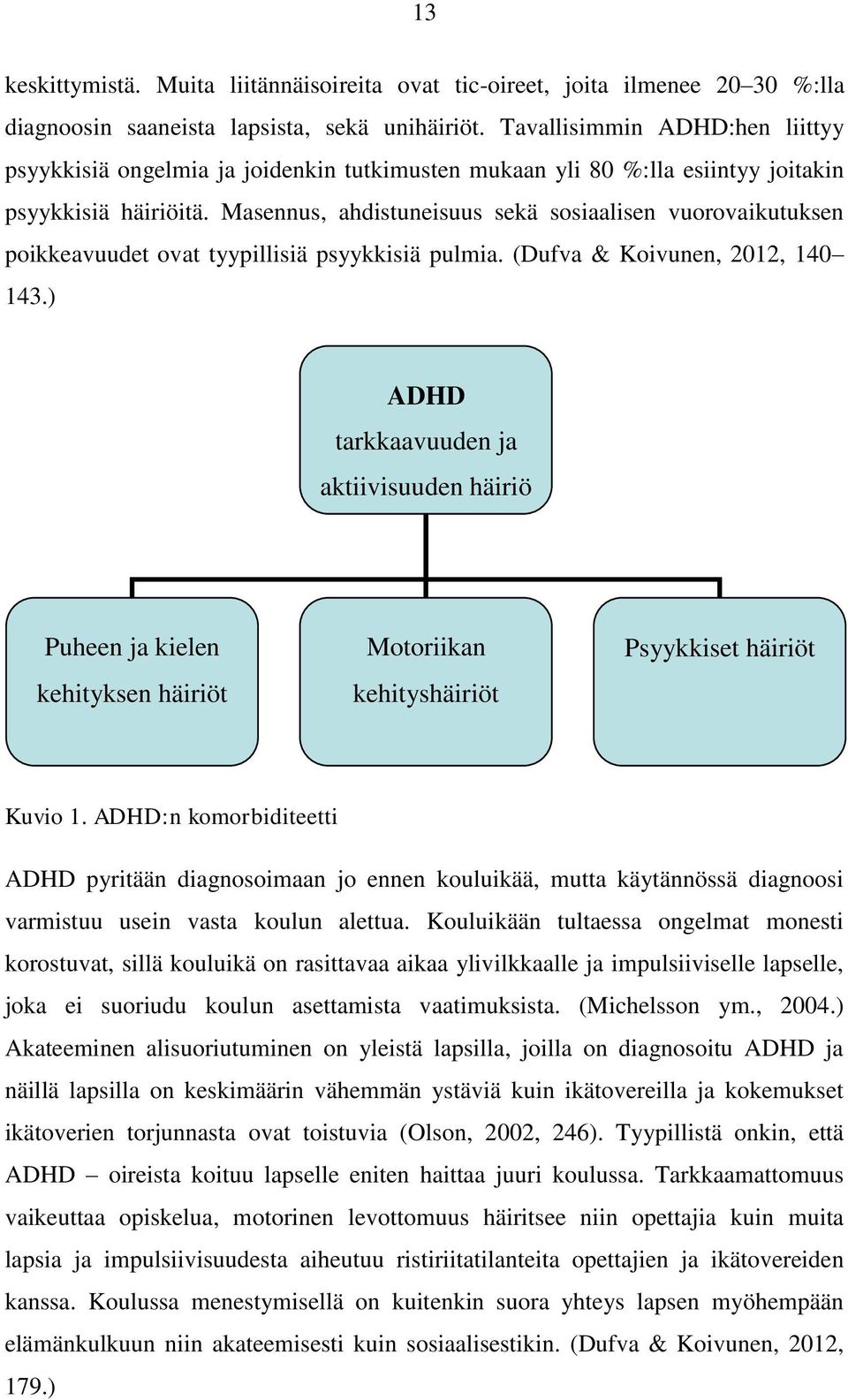 Masennus, ahdistuneisuus sekä sosiaalisen vuorovaikutuksen poikkeavuudet ovat tyypillisiä psyykkisiä pulmia. (Dufva & Koivunen, 2012, 140 143.