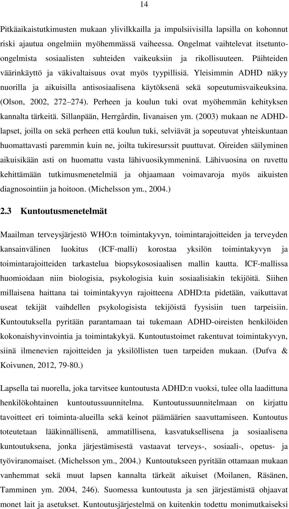 Yleisimmin ADHD näkyy nuorilla ja aikuisilla antisosiaalisena käytöksenä sekä sopeutumisvaikeuksina. (Olson, 2002, 272 274). Perheen ja koulun tuki ovat myöhemmän kehityksen kannalta tärkeitä.