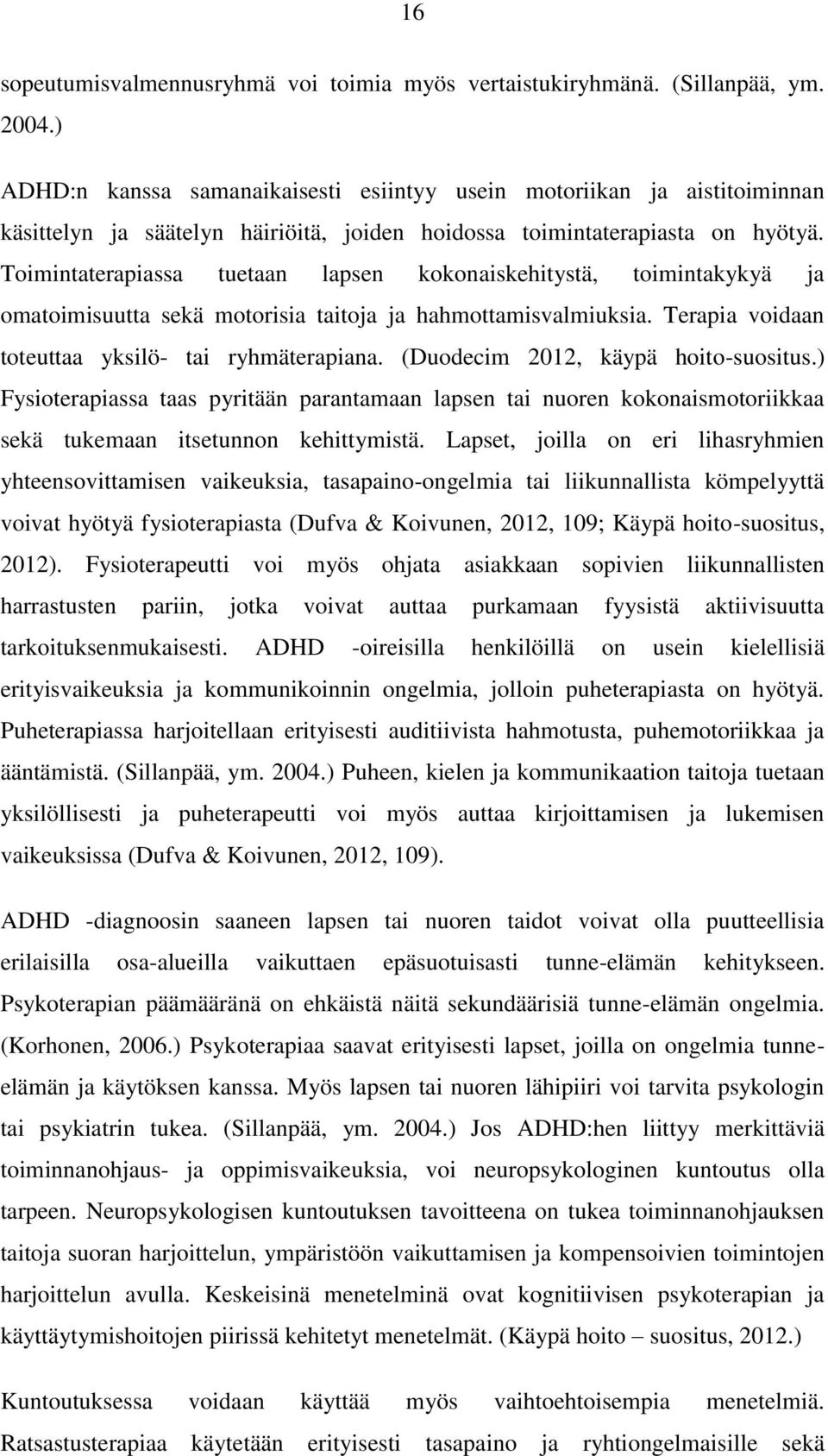 Toimintaterapiassa tuetaan lapsen kokonaiskehitystä, toimintakykyä ja omatoimisuutta sekä motorisia taitoja ja hahmottamisvalmiuksia. Terapia voidaan toteuttaa yksilö- tai ryhmäterapiana.