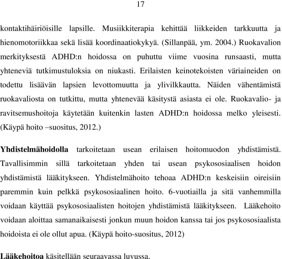 Erilaisten keinotekoisten väriaineiden on todettu lisäävän lapsien levottomuutta ja ylivilkkautta. Näiden vähentämistä ruokavaliosta on tutkittu, mutta yhtenevää käsitystä asiasta ei ole.