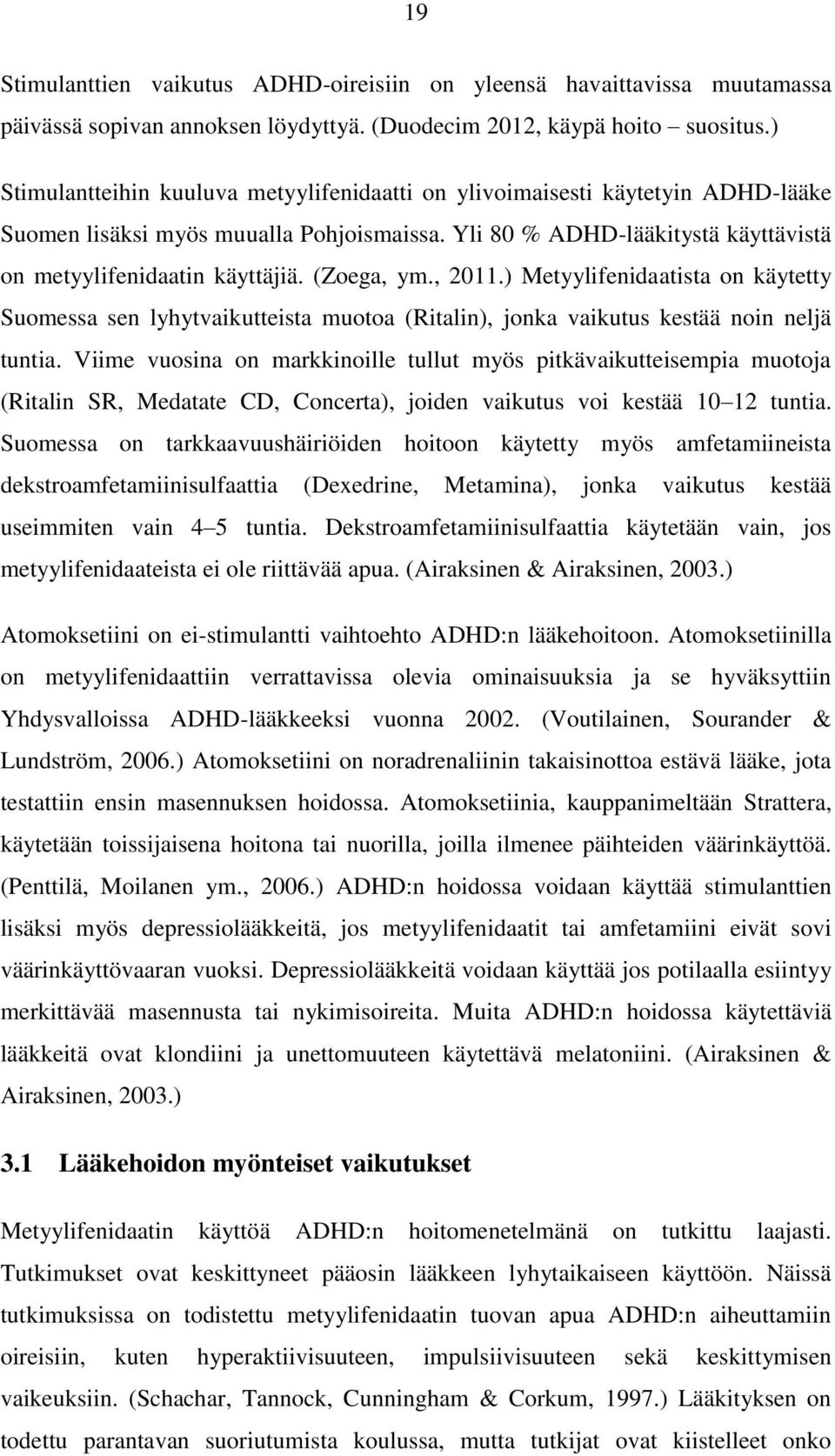 (Zoega, ym., 2011.) Metyylifenidaatista on käytetty Suomessa sen lyhytvaikutteista muotoa (Ritalin), jonka vaikutus kestää noin neljä tuntia.