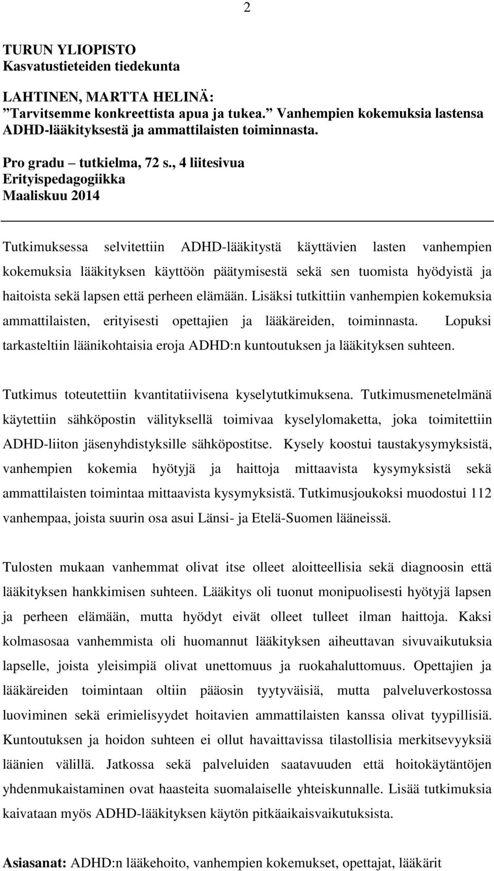 , 4 liitesivua Erityispedagogiikka Maaliskuu 2014 Tutkimuksessa selvitettiin ADHD-lääkitystä käyttävien lasten vanhempien kokemuksia lääkityksen käyttöön päätymisestä sekä sen tuomista hyödyistä ja