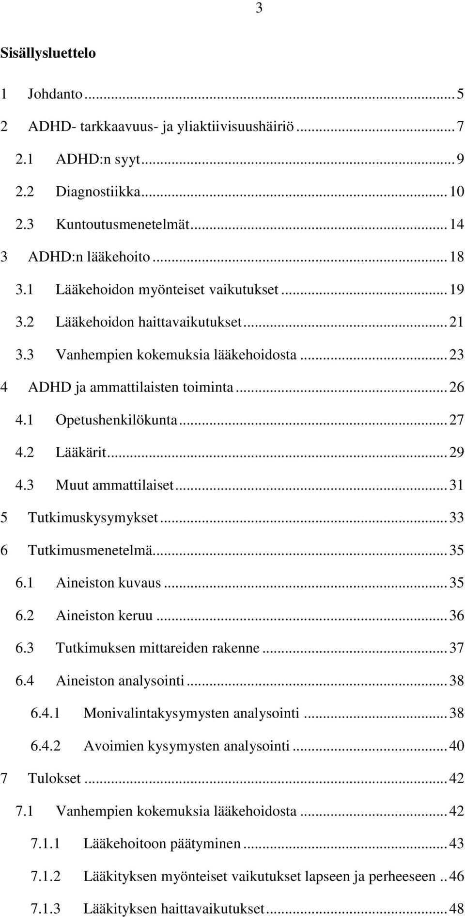 2 Lääkärit... 29 4.3 Muut ammattilaiset... 31 5 Tutkimuskysymykset... 33 6 Tutkimusmenetelmä... 35 6.1 Aineiston kuvaus... 35 6.2 Aineiston keruu... 36 6.3 Tutkimuksen mittareiden rakenne... 37 6.