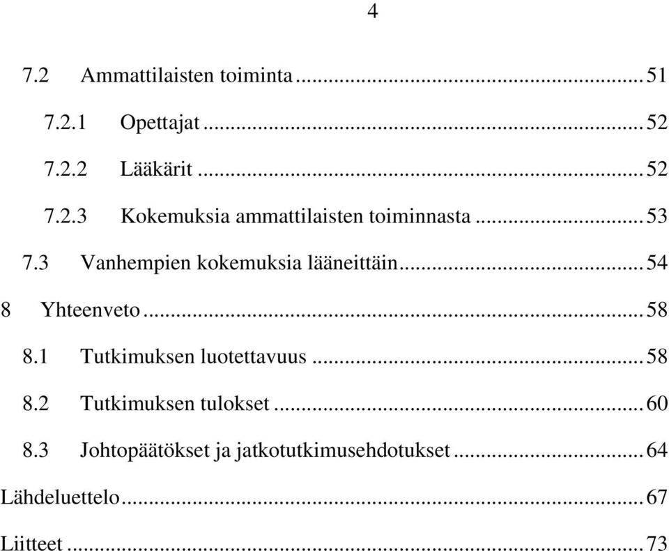 1 Tutkimuksen luotettavuus... 58 8.2 Tutkimuksen tulokset... 60 8.