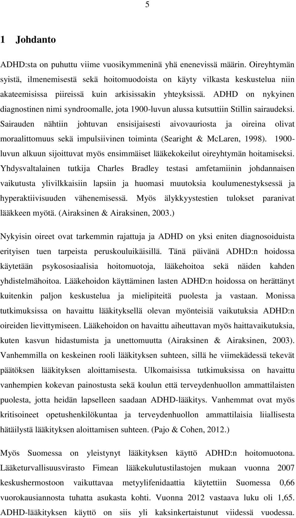 ADHD on nykyinen diagnostinen nimi syndroomalle, jota 1900-luvun alussa kutsuttiin Stillin sairaudeksi.