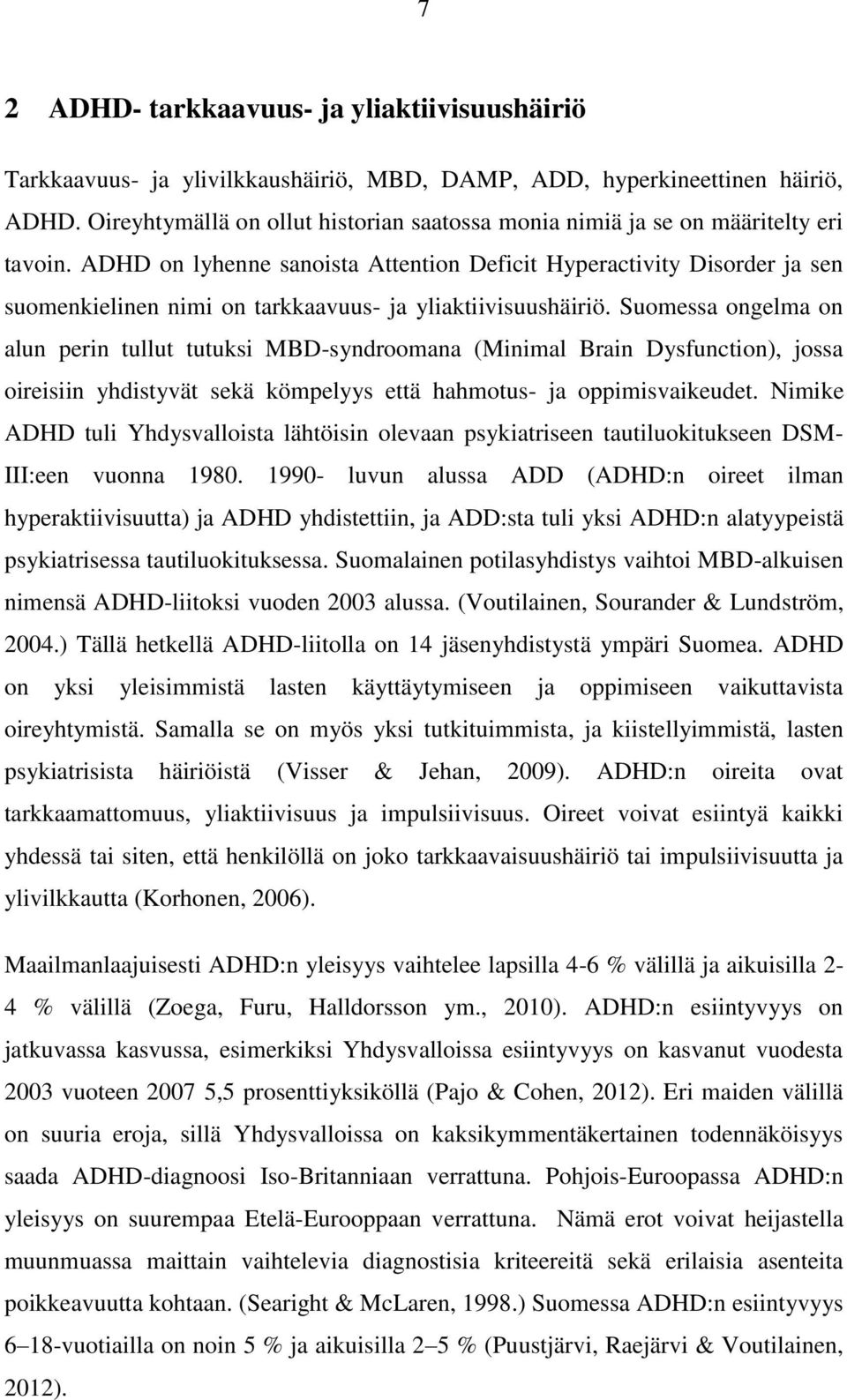 ADHD on lyhenne sanoista Attention Deficit Hyperactivity Disorder ja sen suomenkielinen nimi on tarkkaavuus- ja yliaktiivisuushäiriö.