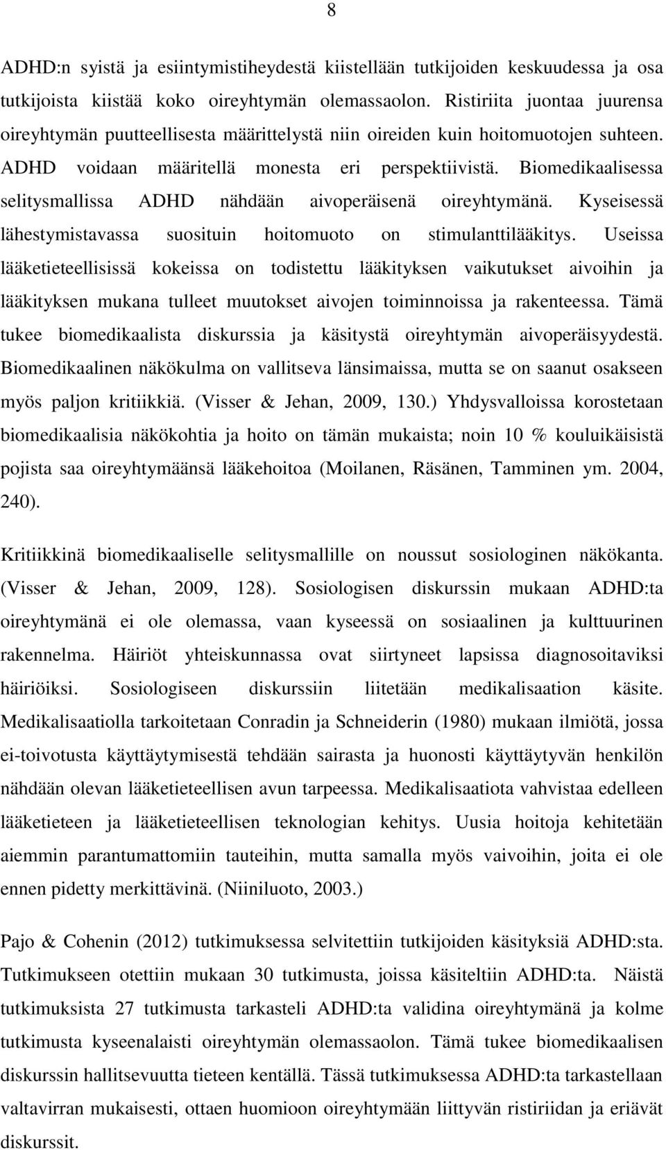 Biomedikaalisessa selitysmallissa ADHD nähdään aivoperäisenä oireyhtymänä. Kyseisessä lähestymistavassa suosituin hoitomuoto on stimulanttilääkitys.