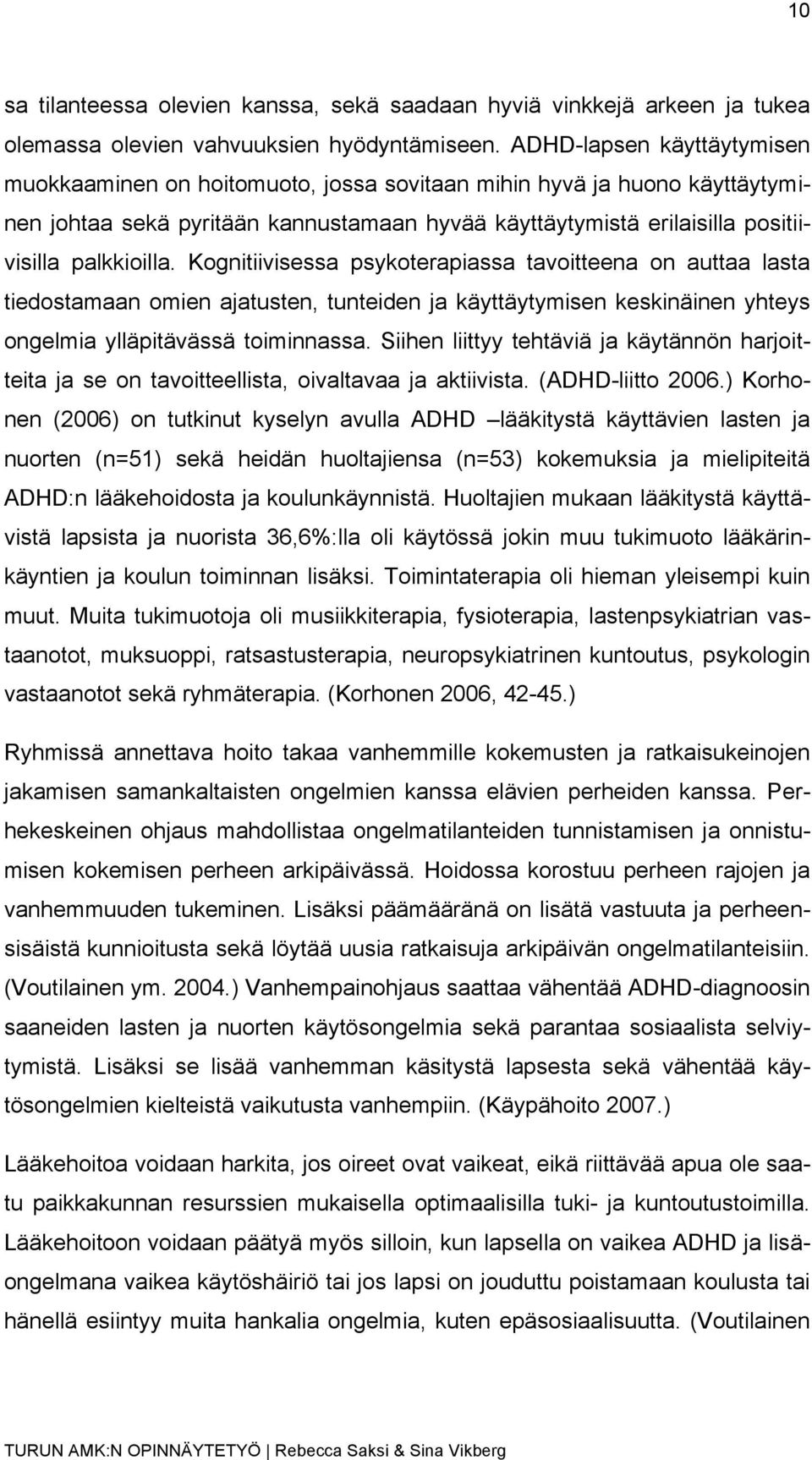 Kognitiivisessa psykoterapiassa tavoitteena on auttaa lasta tiedostamaan omien ajatusten, tunteiden ja käyttäytymisen keskinäinen yhteys ongelmia ylläpitävässä toiminnassa.