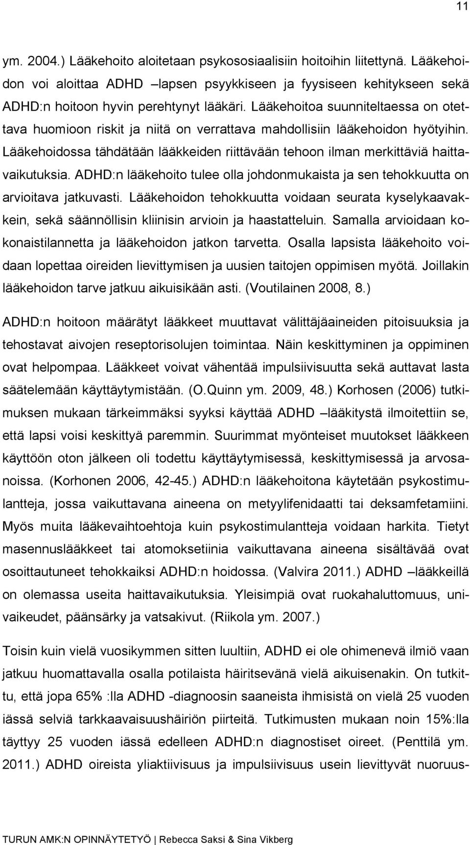 Lääkehoidossa tähdätään lääkkeiden riittävään tehoon ilman merkittäviä haittavaikutuksia. ADHD:n lääkehoito tulee olla johdonmukaista ja sen tehokkuutta on arvioitava jatkuvasti.