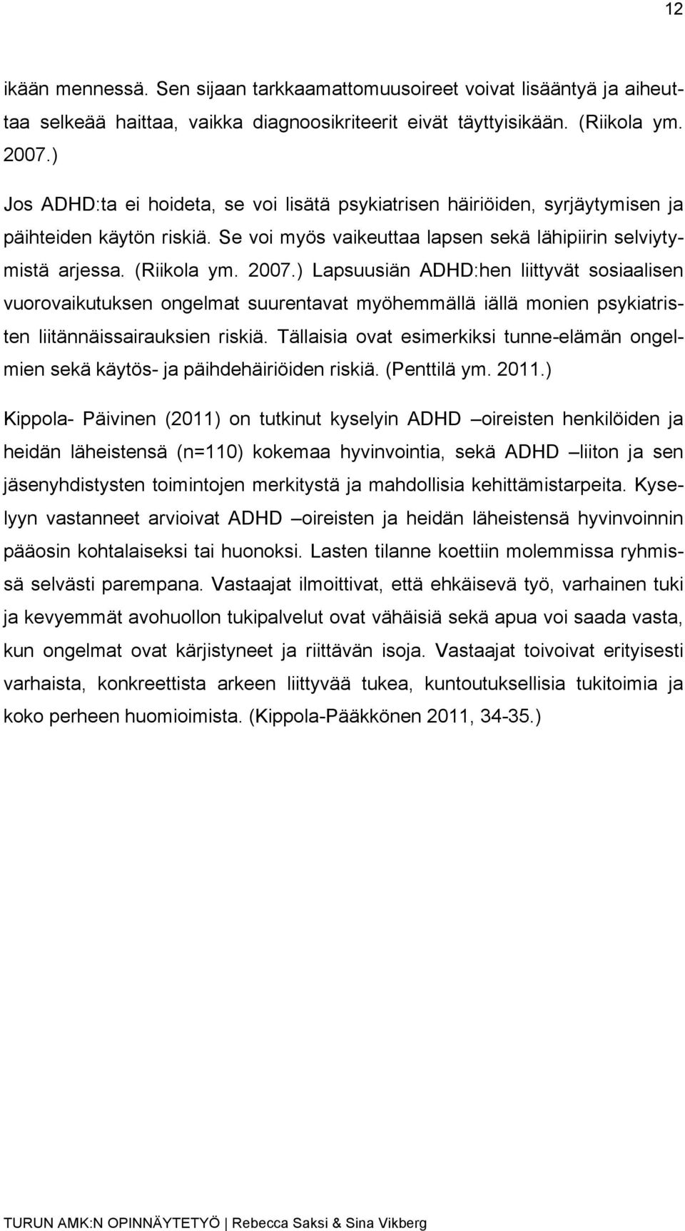 ) Lapsuusiän ADHD:hen liittyvät sosiaalisen vuorovaikutuksen ongelmat suurentavat myöhemmällä iällä monien psykiatristen liitännäissairauksien riskiä.