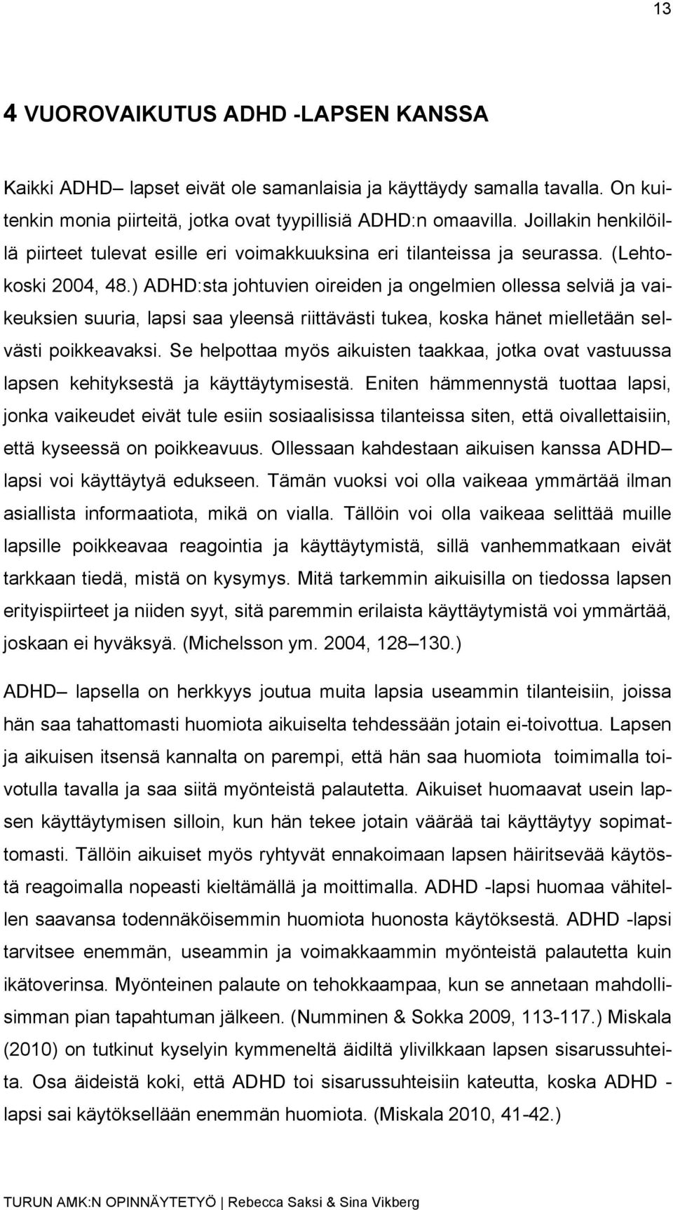 ) ADHD:sta johtuvien oireiden ja ongelmien ollessa selviä ja vaikeuksien suuria, lapsi saa yleensä riittävästi tukea, koska hänet mielletään selvästi poikkeavaksi.