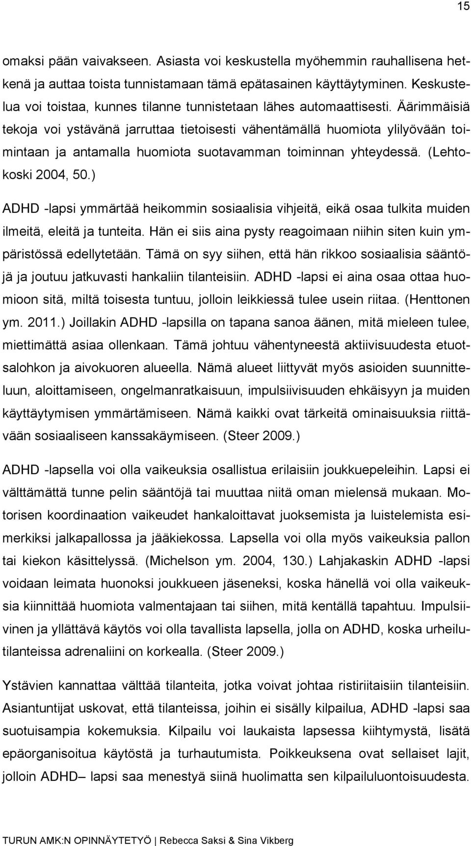 Äärimmäisiä tekoja voi ystävänä jarruttaa tietoisesti vähentämällä huomiota ylilyövään toimintaan ja antamalla huomiota suotavamman toiminnan yhteydessä. (Lehtokoski 2004, 50.