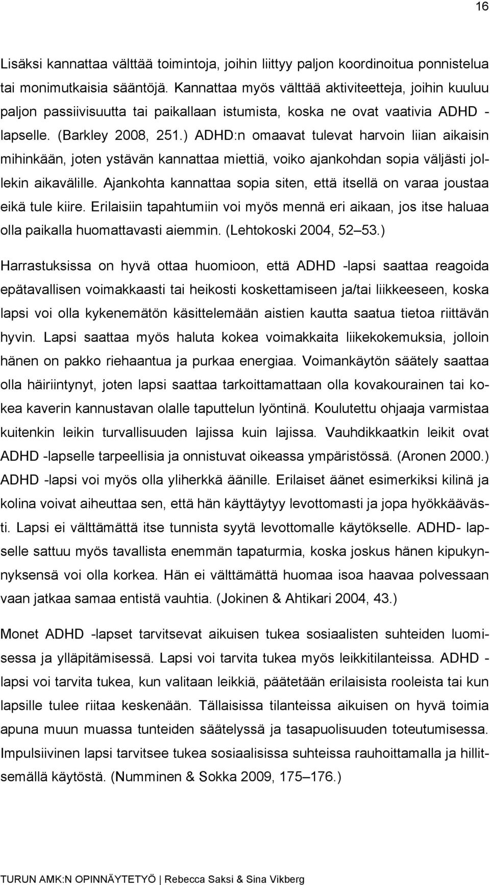 ) ADHD:n omaavat tulevat harvoin liian aikaisin mihinkään, joten ystävän kannattaa miettiä, voiko ajankohdan sopia väljästi jollekin aikavälille.