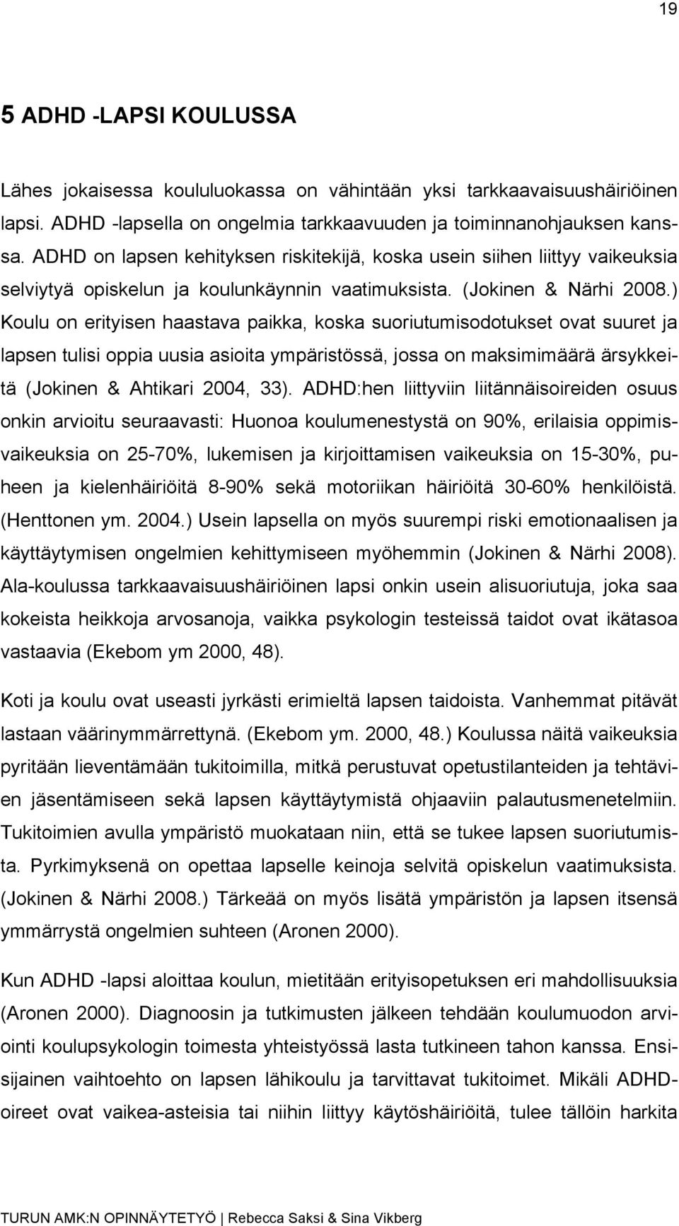 ) Koulu on erityisen haastava paikka, koska suoriutumisodotukset ovat suuret ja lapsen tulisi oppia uusia asioita ympäristössä, jossa on maksimimäärä ärsykkeitä (Jokinen & Ahtikari 2004, 33).